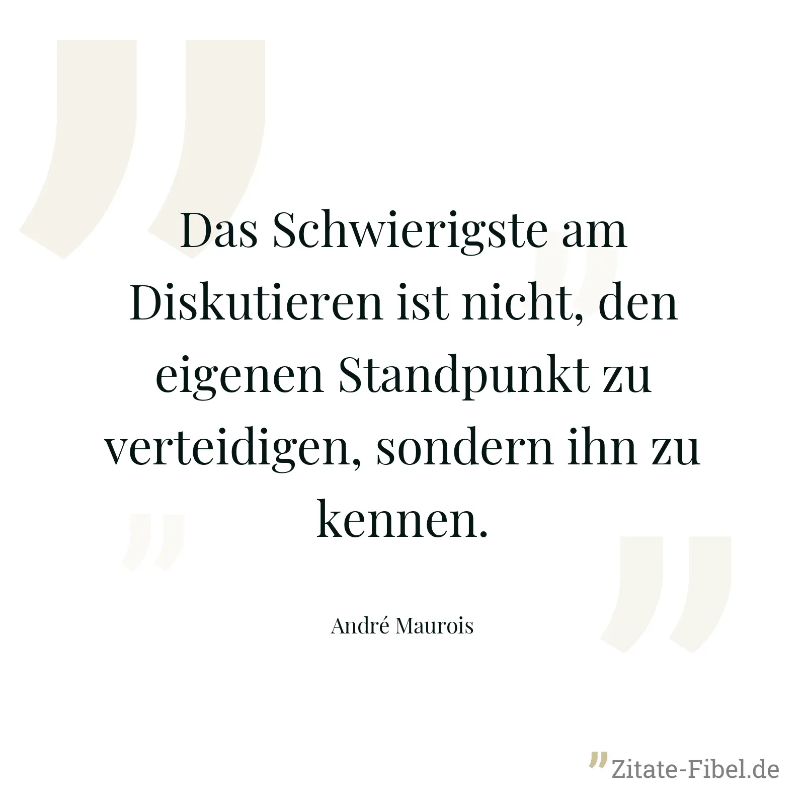 Das Schwierigste am Diskutieren ist nicht, den eigenen Standpunkt zu verteidigen, sondern ihn zu kennen. - André Maurois