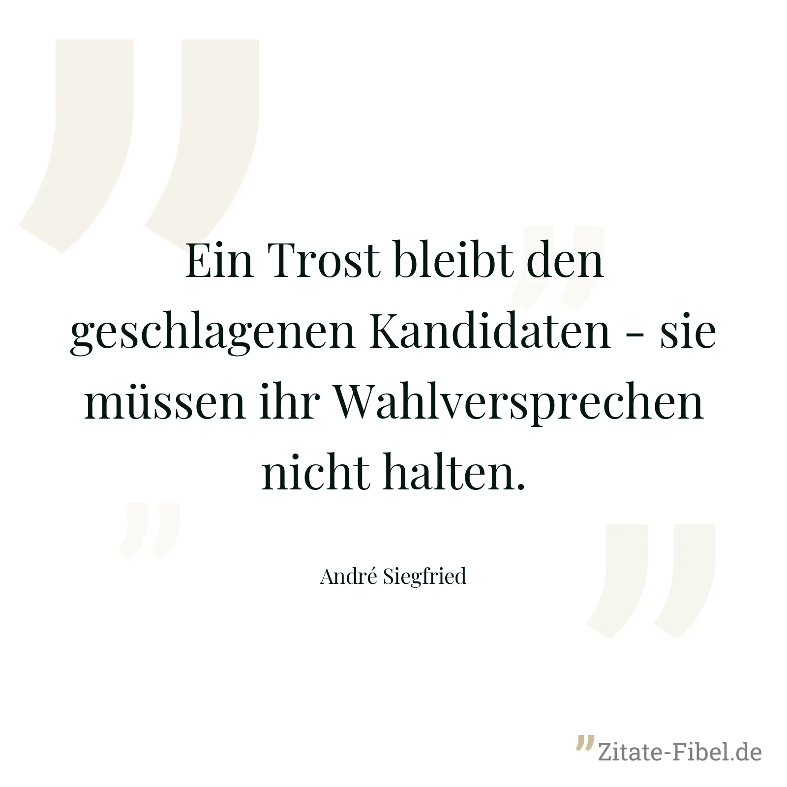 Ein Trost bleibt den geschlagenen Kandidaten - sie müssen ihr Wahlversprechen nicht halten. - André Siegfried