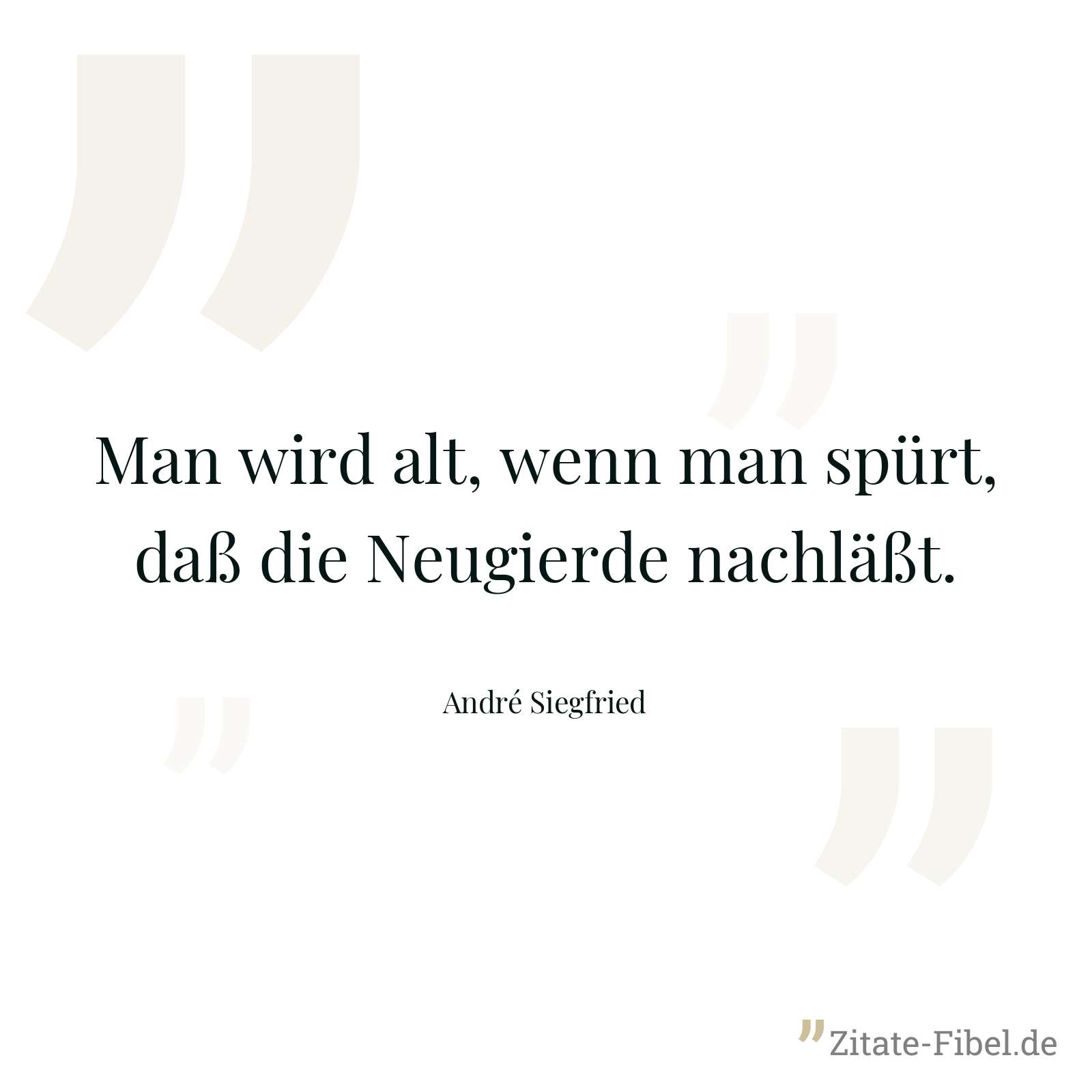 Man wird alt, wenn man spürt, daß die Neugierde nachläßt. - André Siegfried
