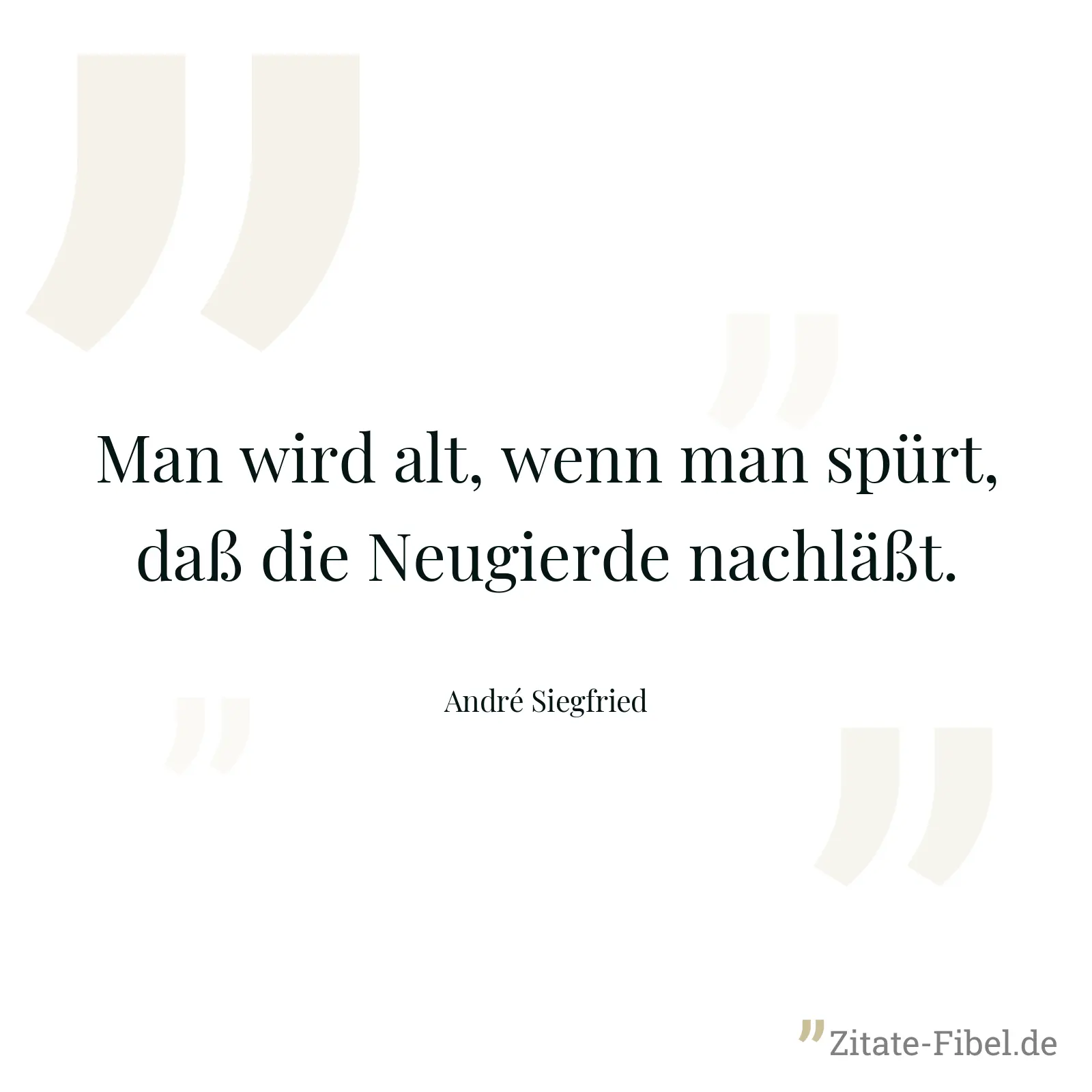 Man wird alt, wenn man spürt, daß die Neugierde nachläßt. - André Siegfried