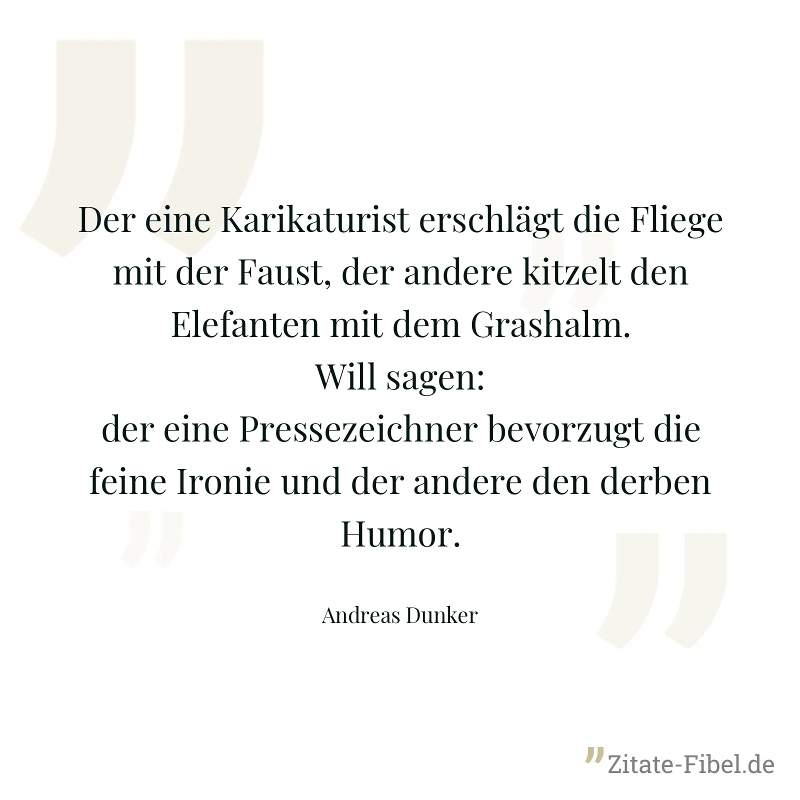 Der eine Karikaturist erschlägt die Fliege mit der Faust, der andere kitzelt den Elefanten mit dem Grashalm. Will sagen: der eine Pressezeichner bevorzugt die feine Ironie und der andere den derben Humor. - Andreas Dunker