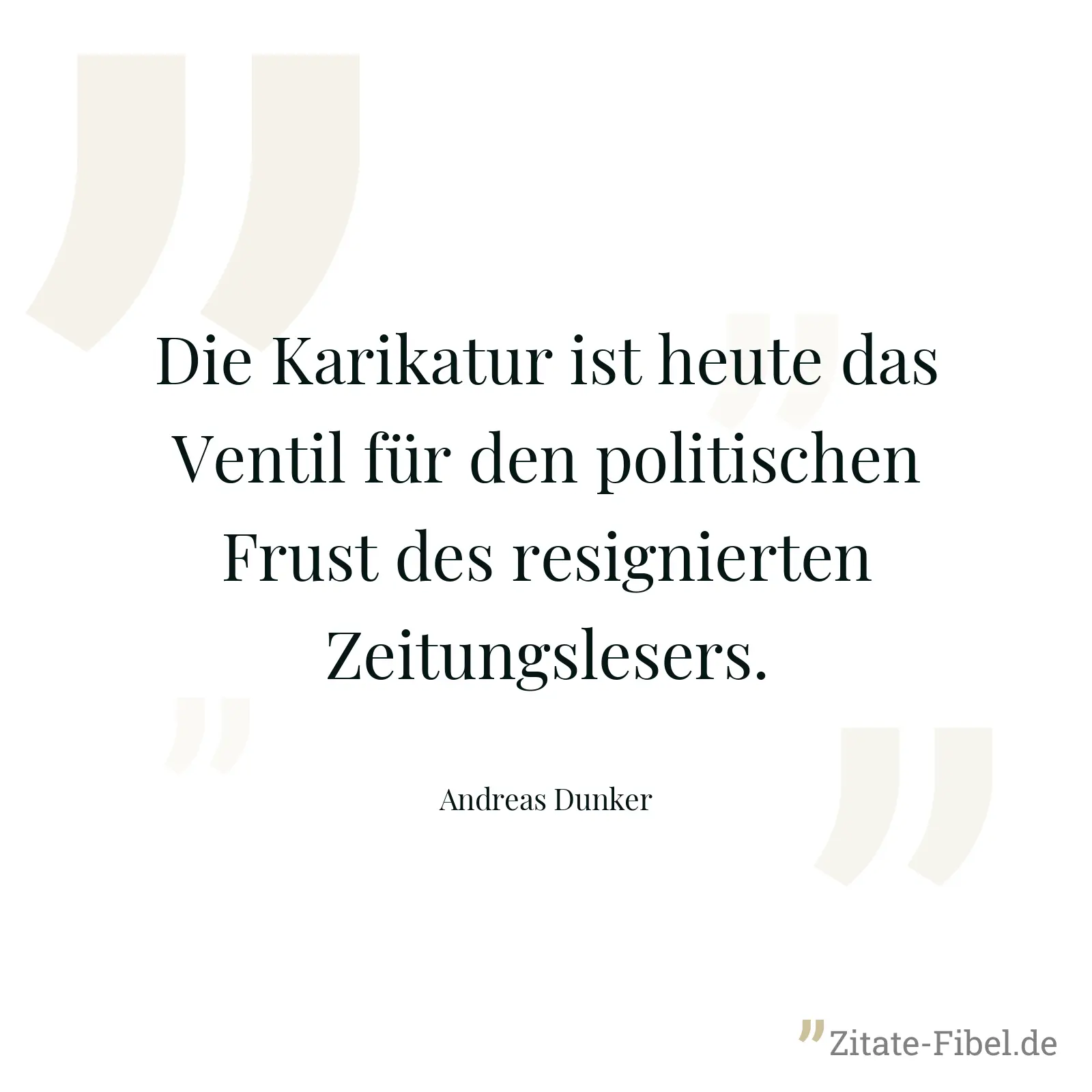 Die Karikatur ist heute das Ventil für den politischen Frust des resignierten Zeitungslesers. - Andreas Dunker