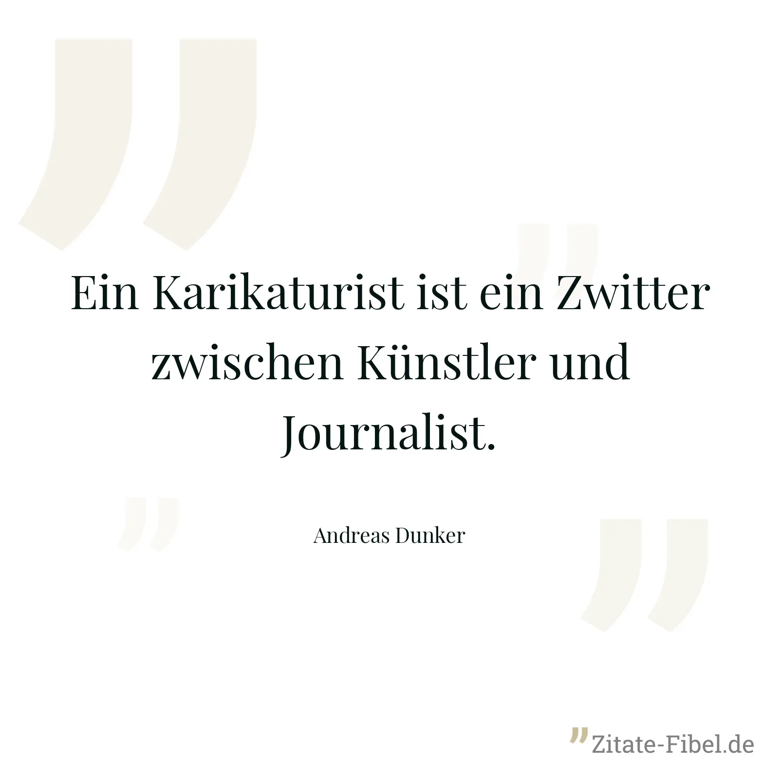 Ein Karikaturist ist ein Zwitter zwischen Künstler und Journalist. - Andreas Dunker