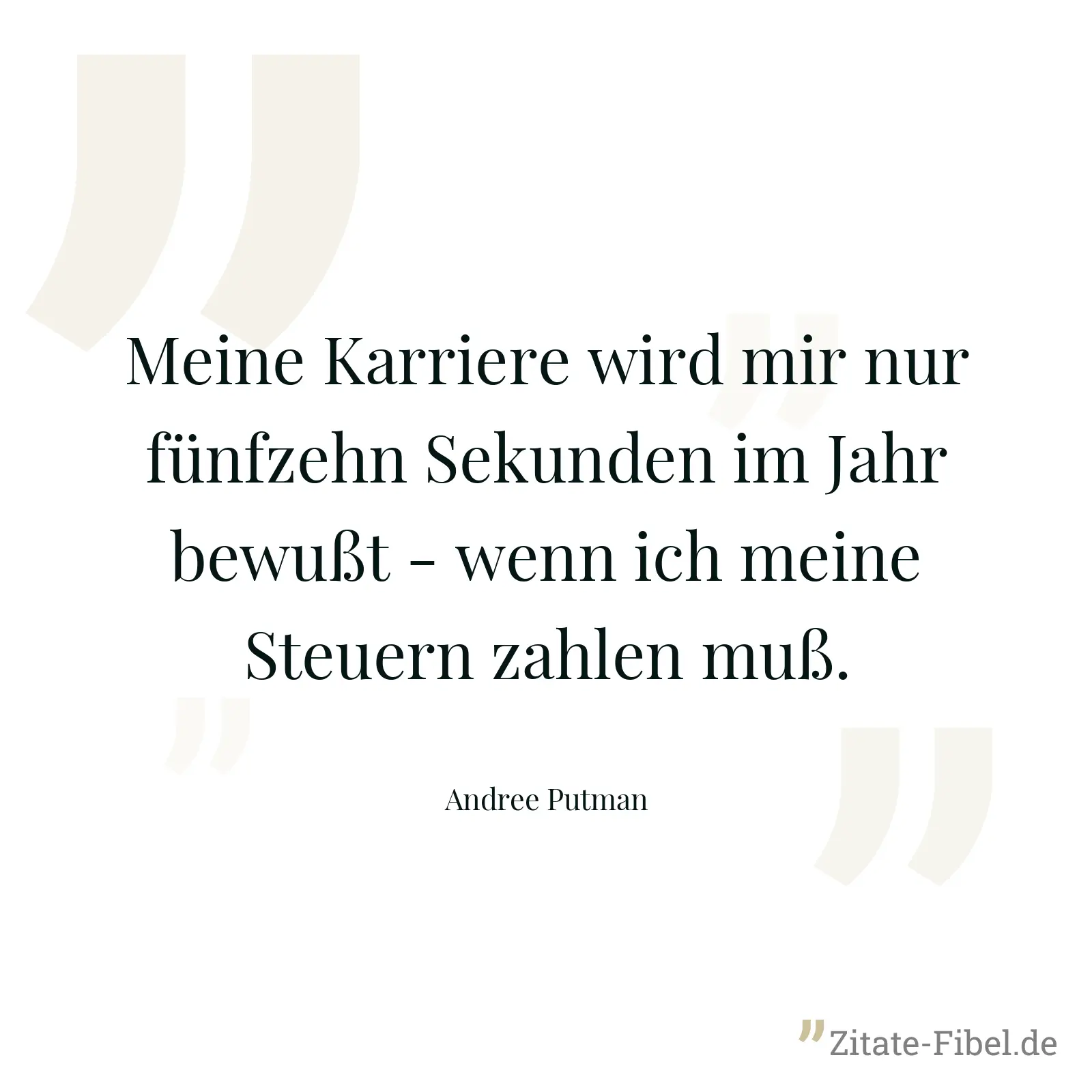 Meine Karriere wird mir nur fünfzehn Sekunden im Jahr bewußt - wenn ich meine Steuern zahlen muß. - Andree Putman