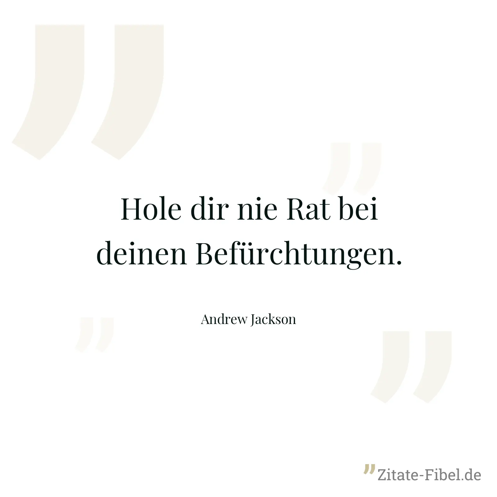 Hole dir nie Rat bei deinen Befürchtungen. - Andrew Jackson
