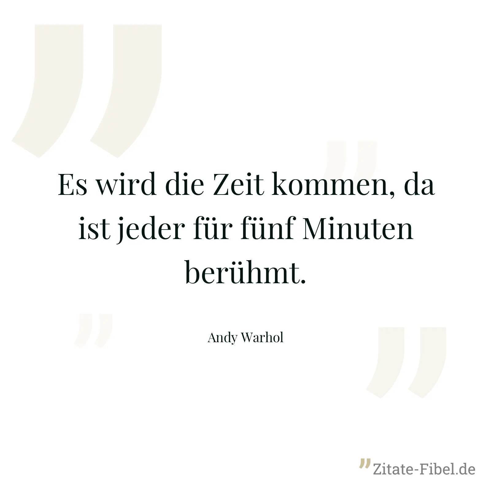 Es wird die Zeit kommen, da ist jeder für fünf Minuten berühmt. - Andy Warhol