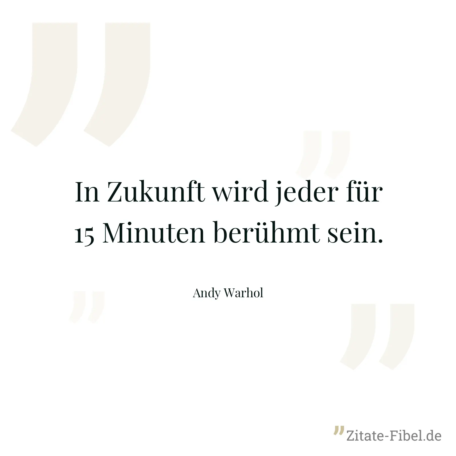 In Zukunft wird jeder für 15 Minuten berühmt sein. - Andy Warhol