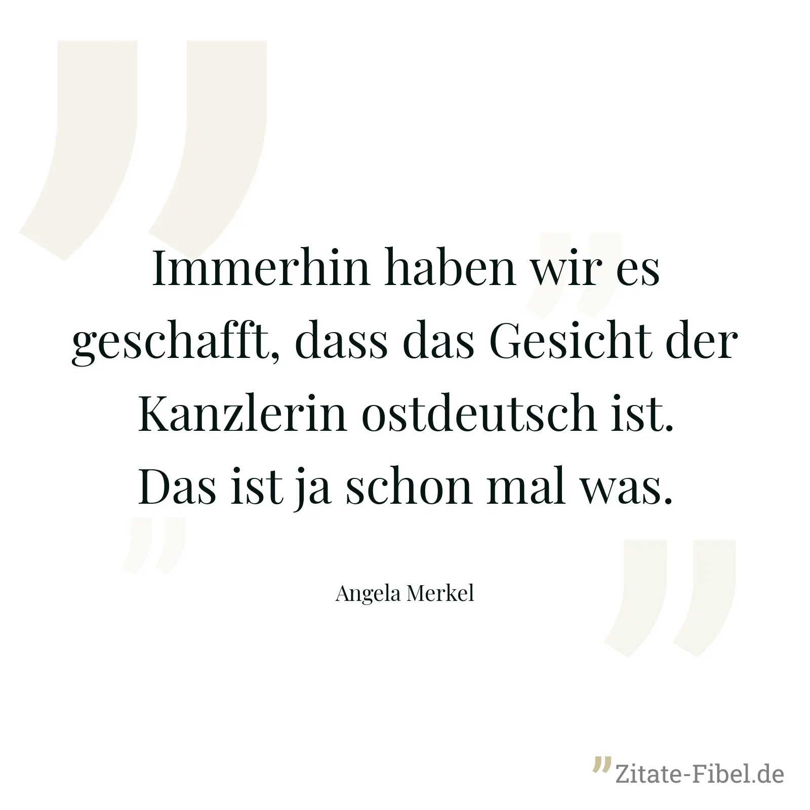 Immerhin haben wir es geschafft, dass das Gesicht der Kanzlerin ostdeutsch ist. Das ist ja schon mal was. - Angela Merkel