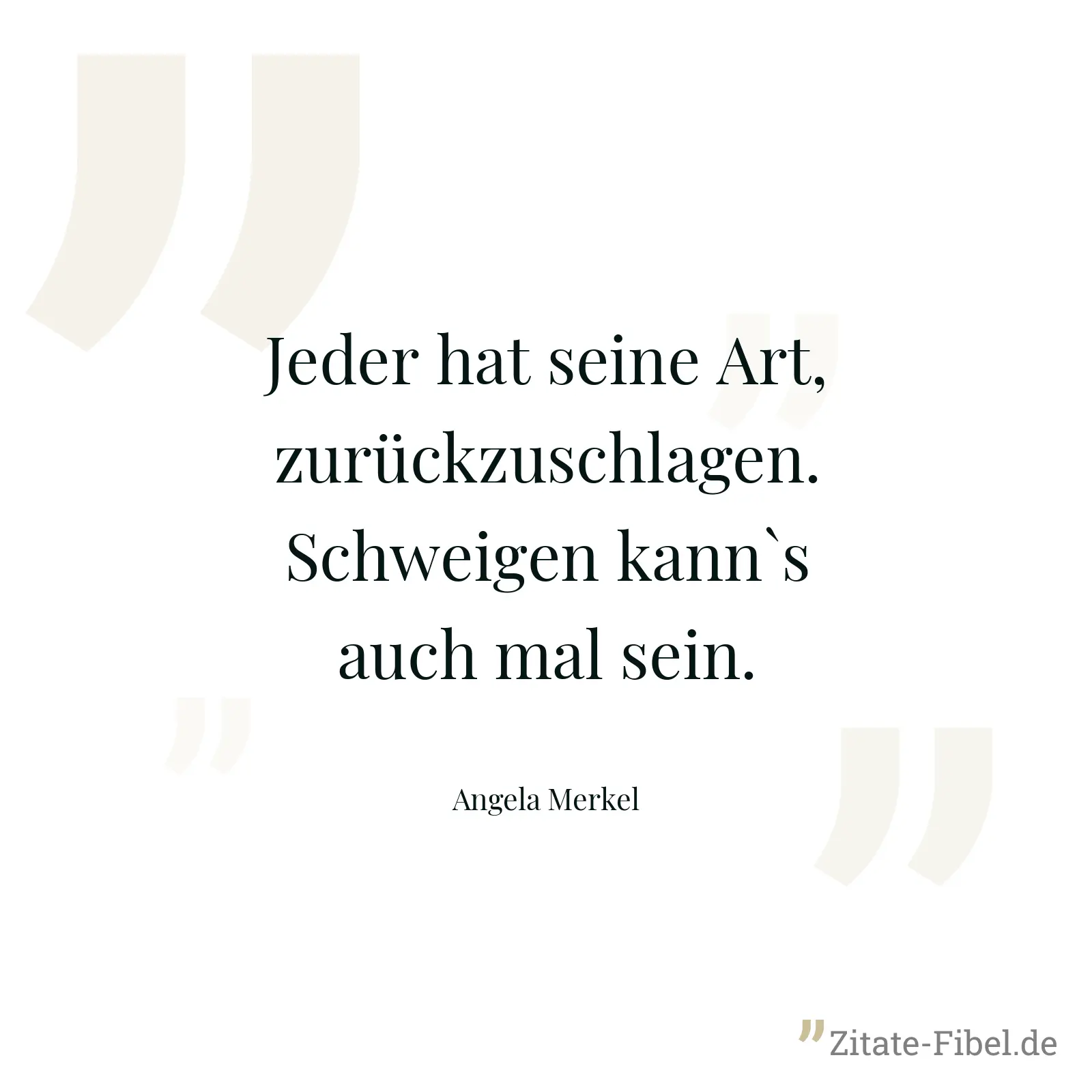Jeder hat seine Art, zurückzuschlagen. Schweigen kann`s auch mal sein. - Angela Merkel