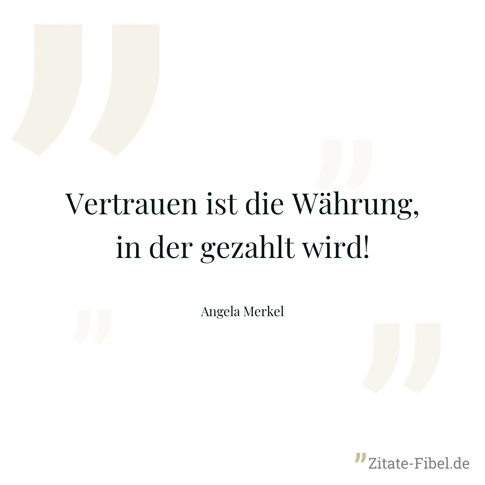 Vertrauen ist die Währung, in der gezahlt wird! - Angela Merkel