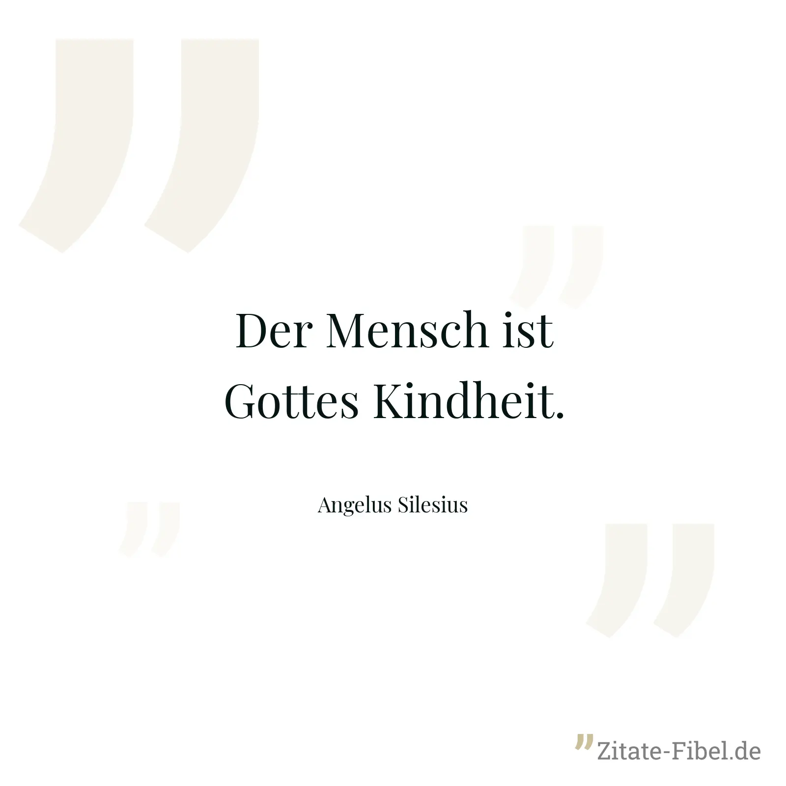 Der Mensch ist Gottes Kindheit. - Angelus Silesius