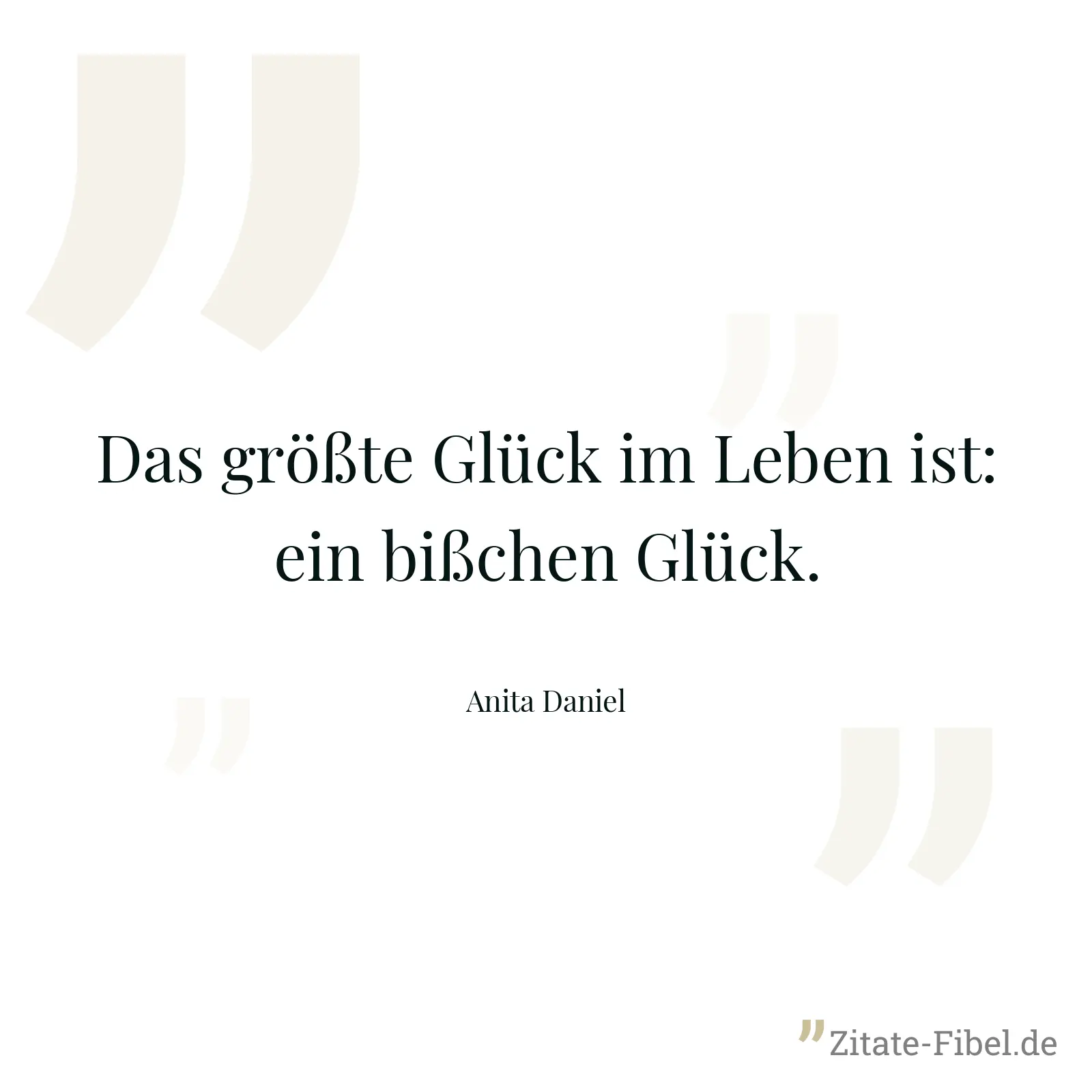 Das größte Glück im Leben ist: ein bißchen Glück. - Anita Daniel