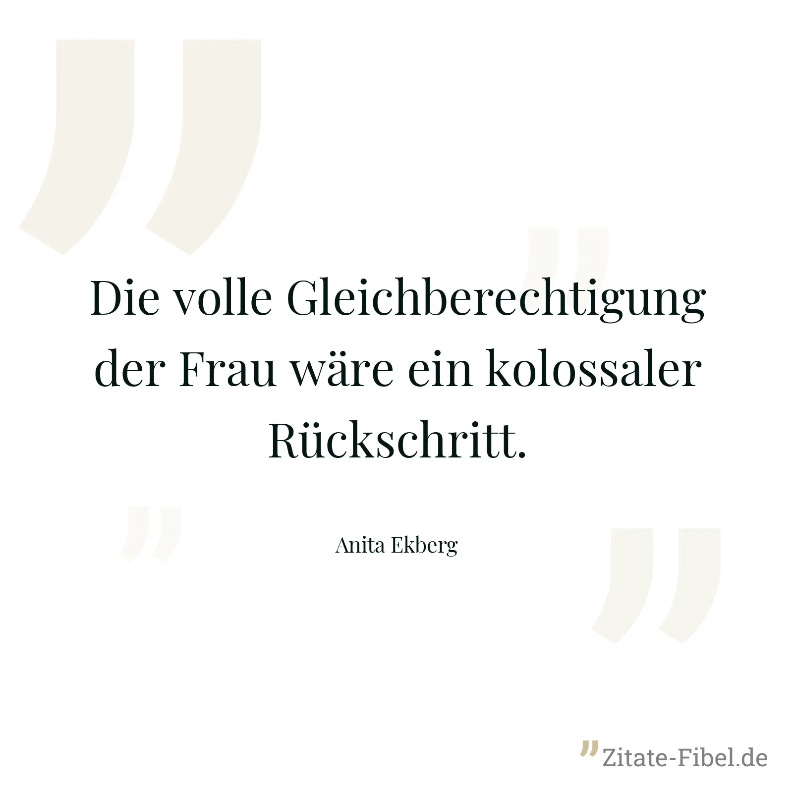 Die volle Gleichberechtigung der Frau wäre ein kolossaler Rückschritt. - Anita Ekberg
