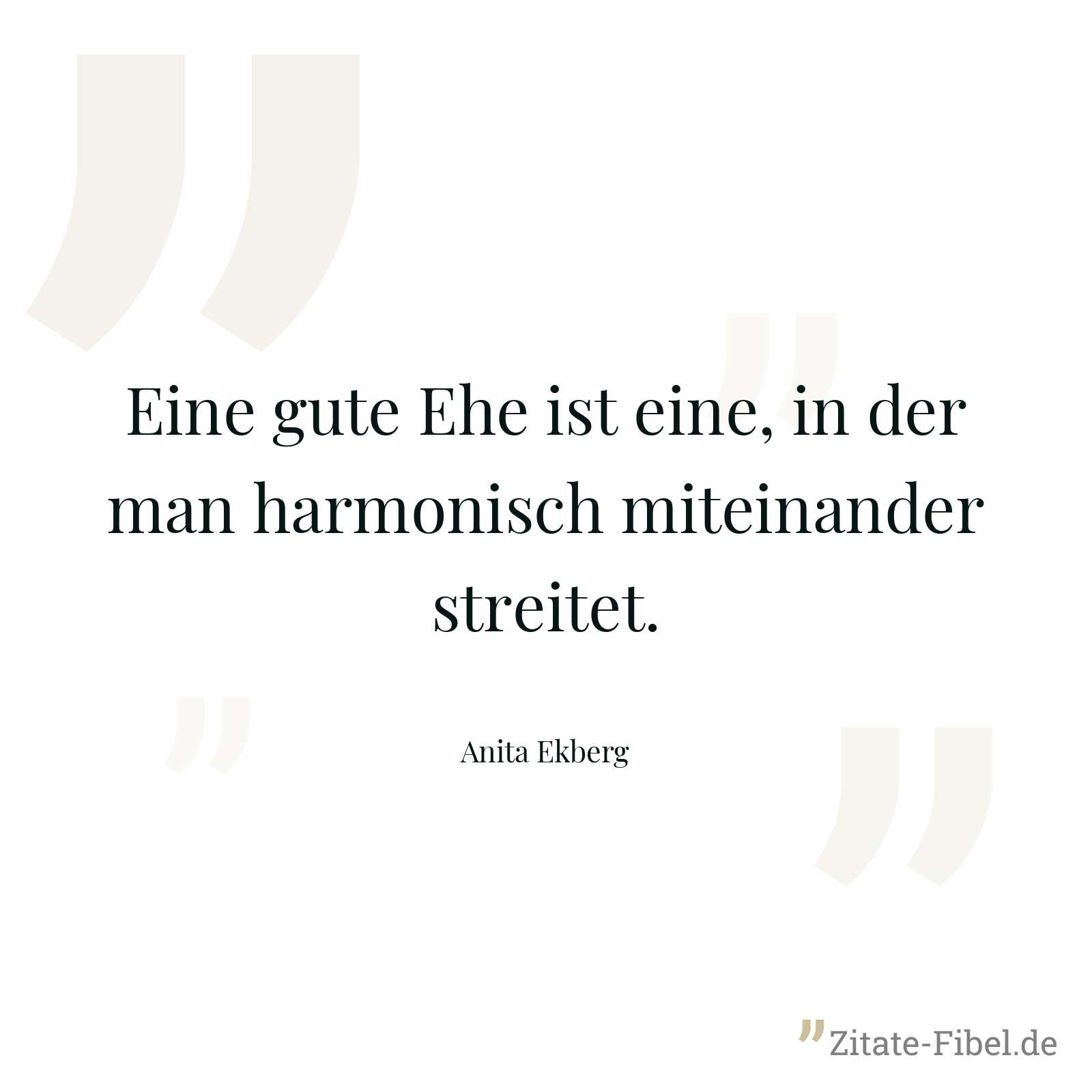 Eine gute Ehe ist eine, in der man harmonisch miteinander streitet. - Anita Ekberg