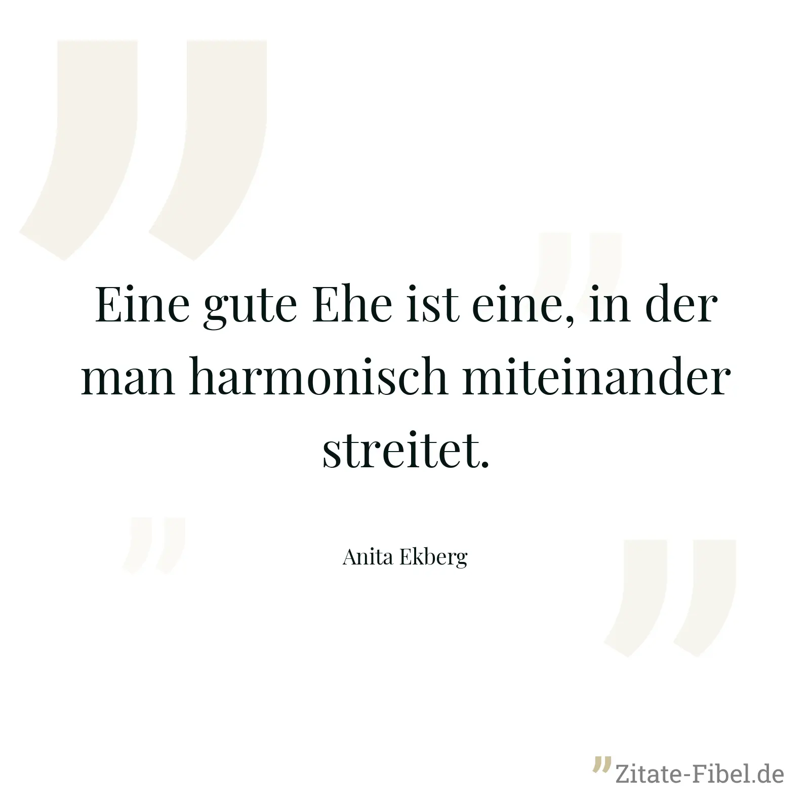 Eine gute Ehe ist eine, in der man harmonisch miteinander streitet. - Anita Ekberg