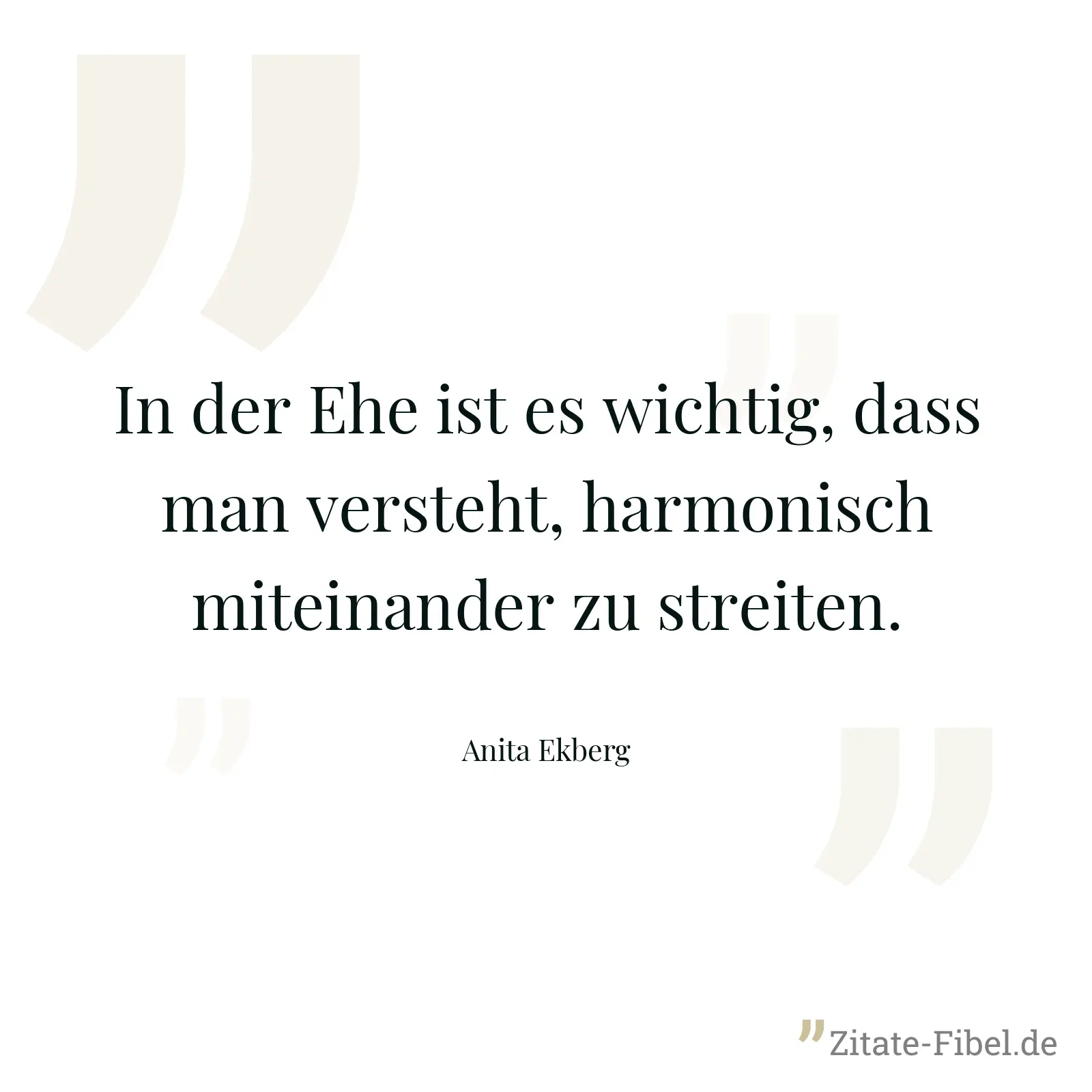 In der Ehe ist es wichtig, dass man versteht, harmonisch miteinander zu streiten. - Anita Ekberg