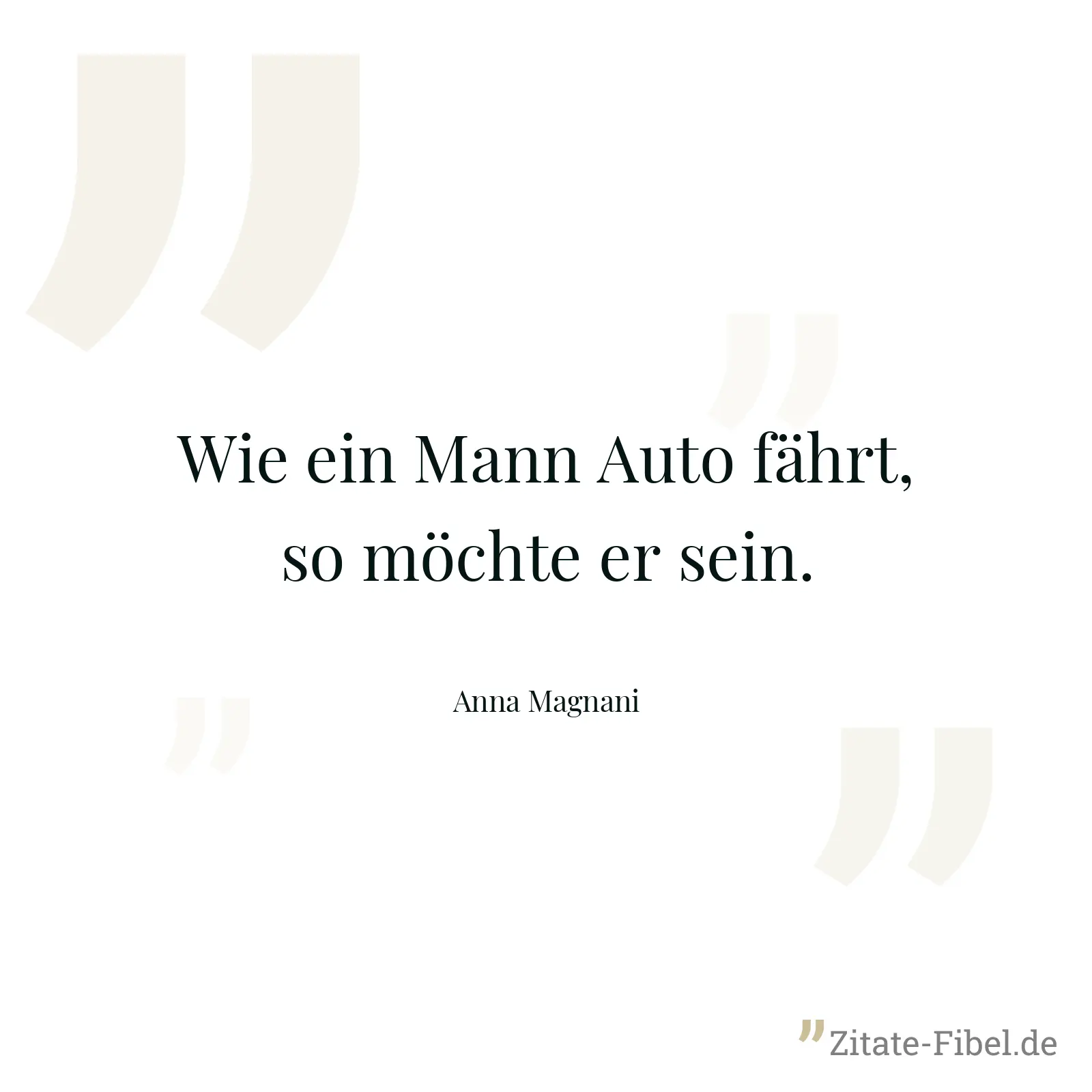 Wie ein Mann Auto fährt, so möchte er sein. - Anna Magnani