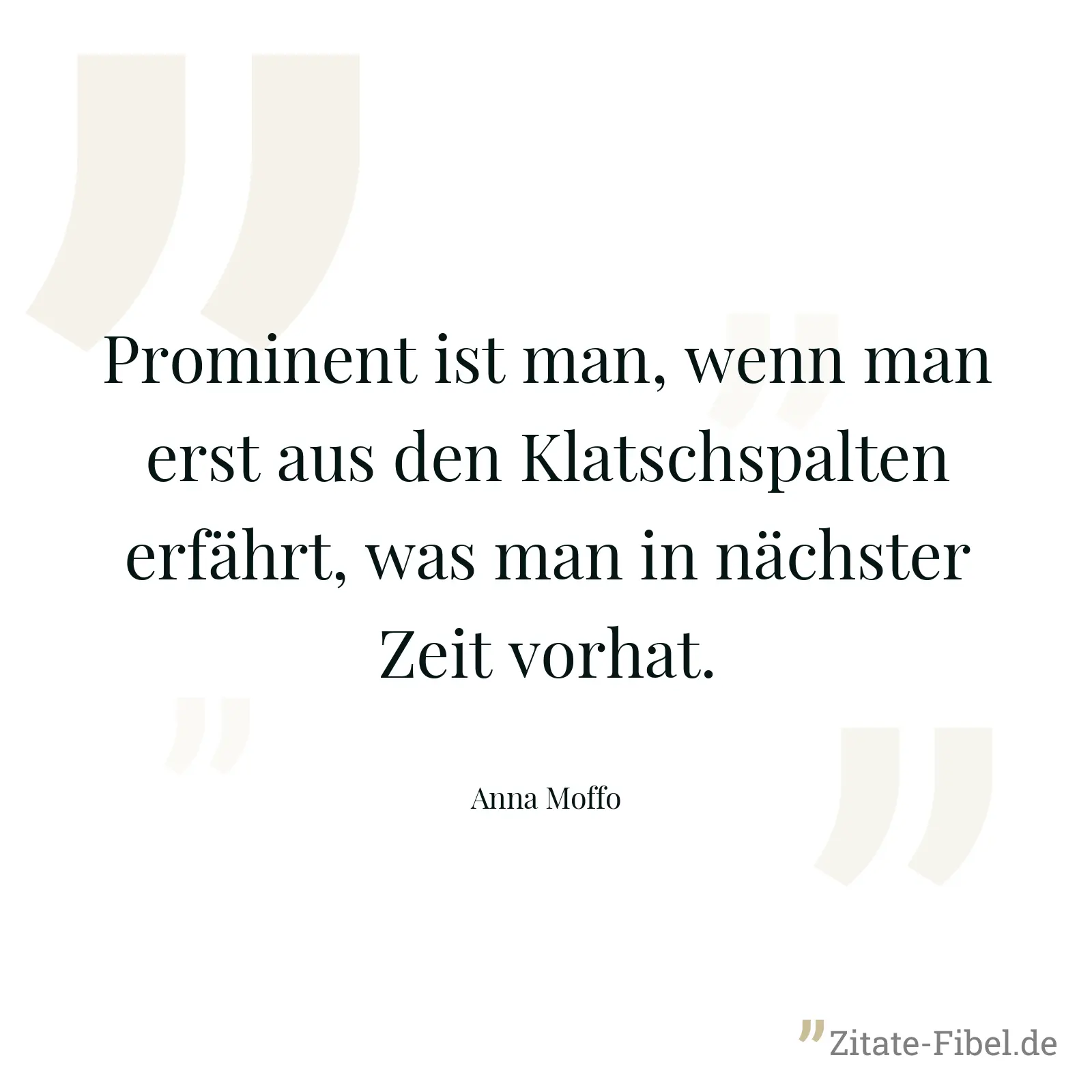 Prominent ist man, wenn man erst aus den Klatschspalten erfährt, was man in nächster Zeit vorhat. - Anna Moffo