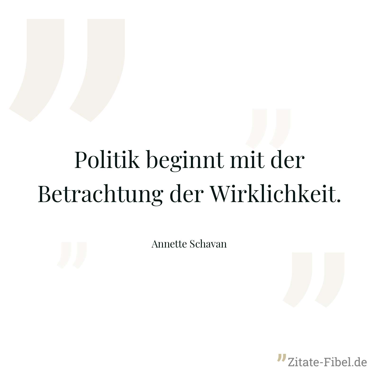 Politik beginnt mit der Betrachtung der Wirklichkeit. - Annette Schavan