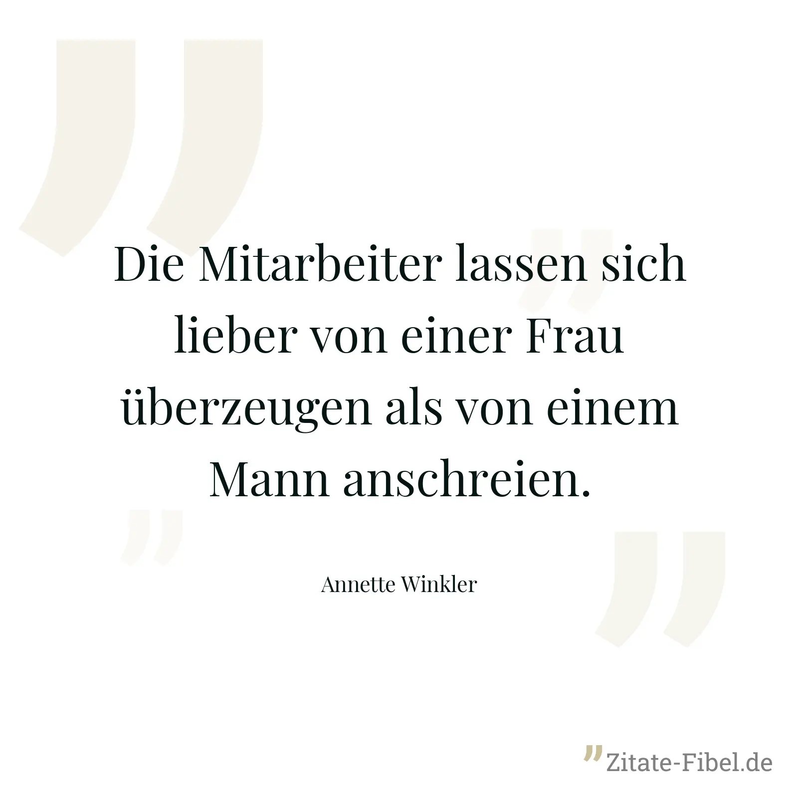 Die Mitarbeiter lassen sich lieber von einer Frau überzeugen als von einem Mann anschreien. - Annette Winkler
