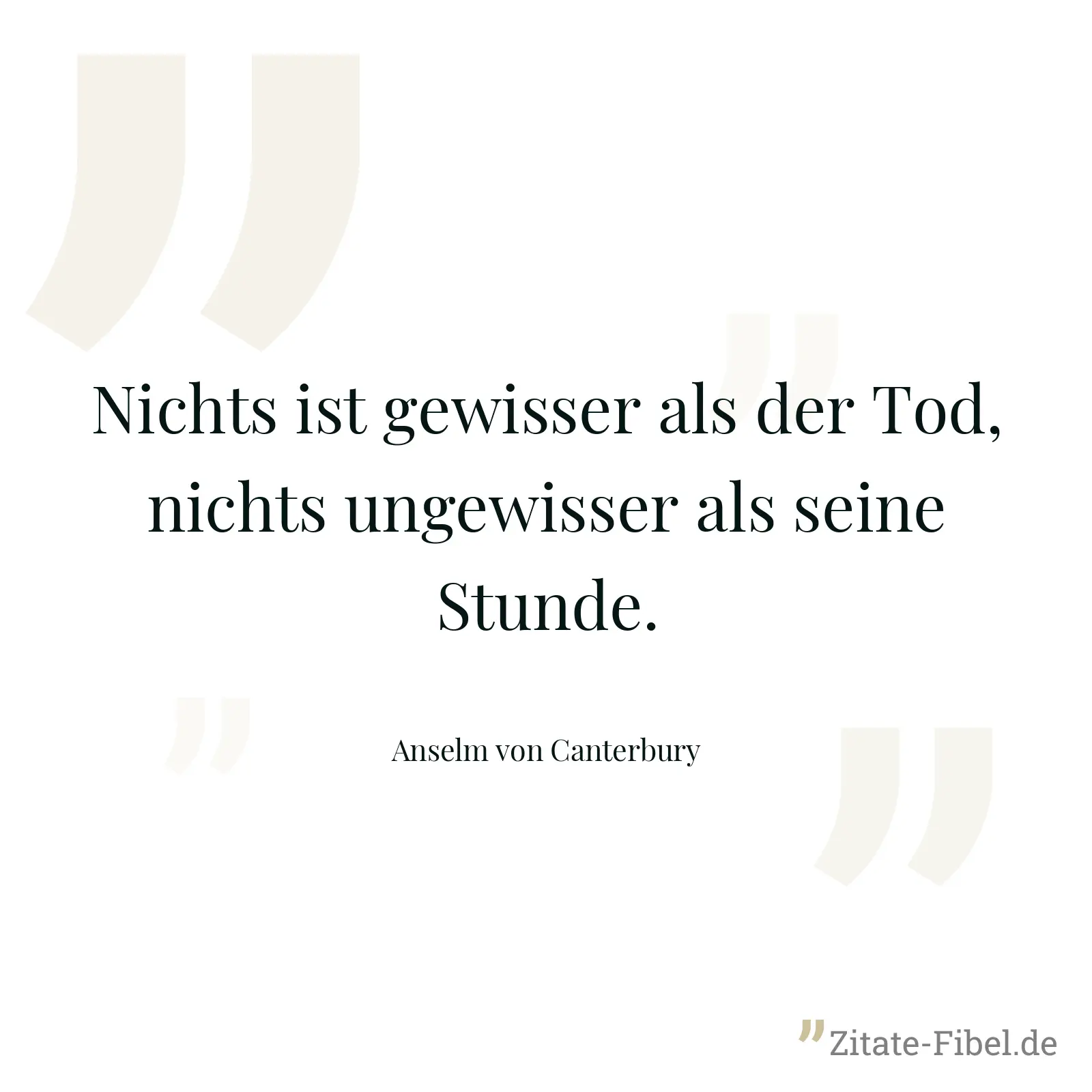 Nichts ist gewisser als der Tod, nichts ungewisser als seine Stunde. - Anselm von Canterbury