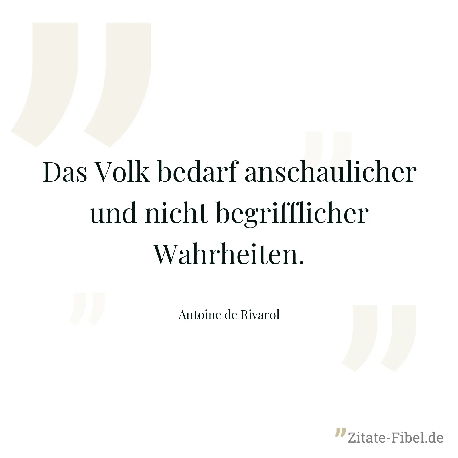 Das Volk bedarf anschaulicher und nicht begrifflicher Wahrheiten. - Antoine de Rivarol