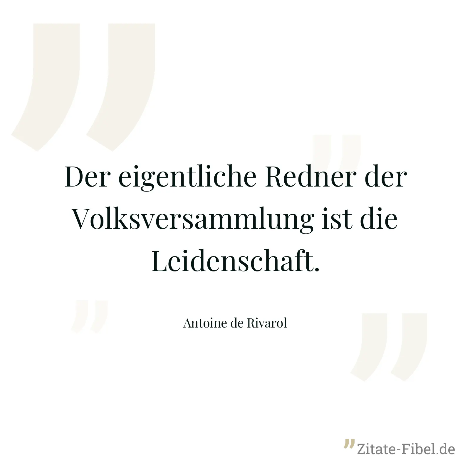 Der eigentliche Redner der Volksversammlung ist die Leidenschaft. - Antoine de Rivarol