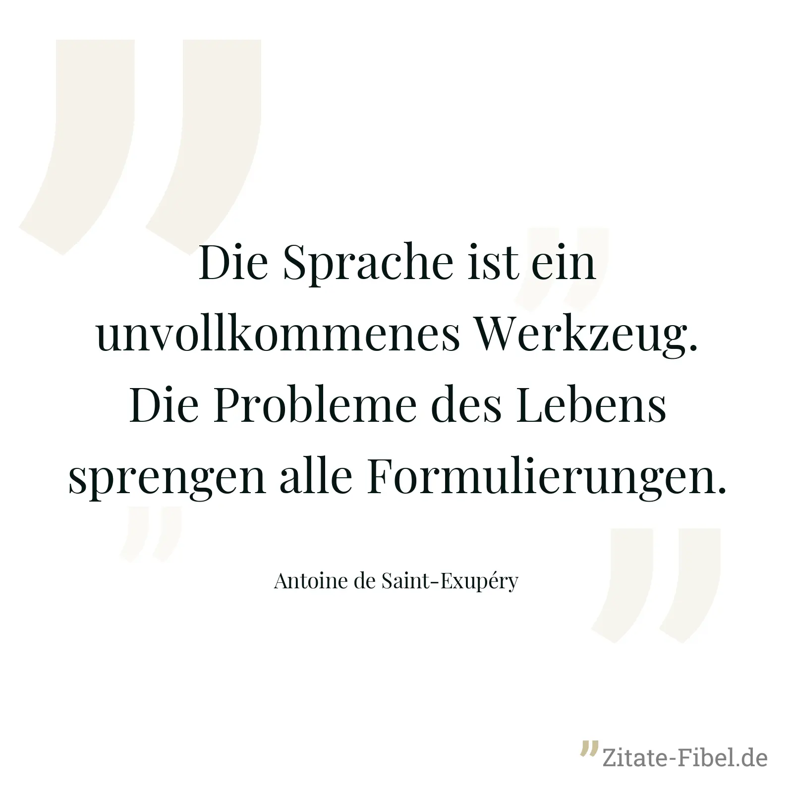 Die Sprache ist ein unvollkommenes Werkzeug. Die Probleme des Lebens sprengen alle Formulierungen. - Antoine de Saint-Exupéry