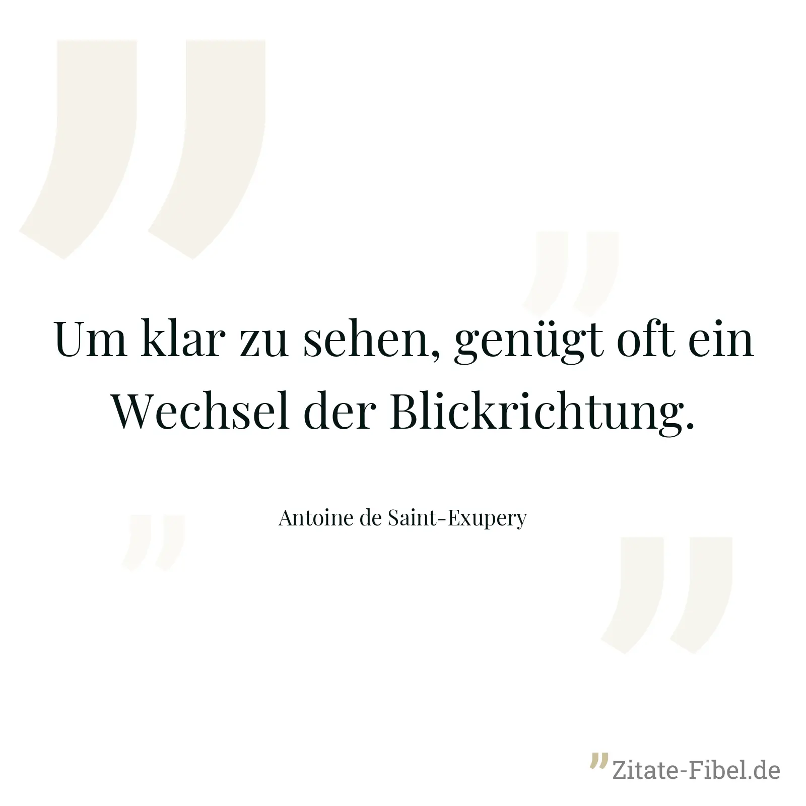Um klar zu sehen, genügt oft ein Wechsel der Blickrichtung. - Antoine de Saint-Exupery