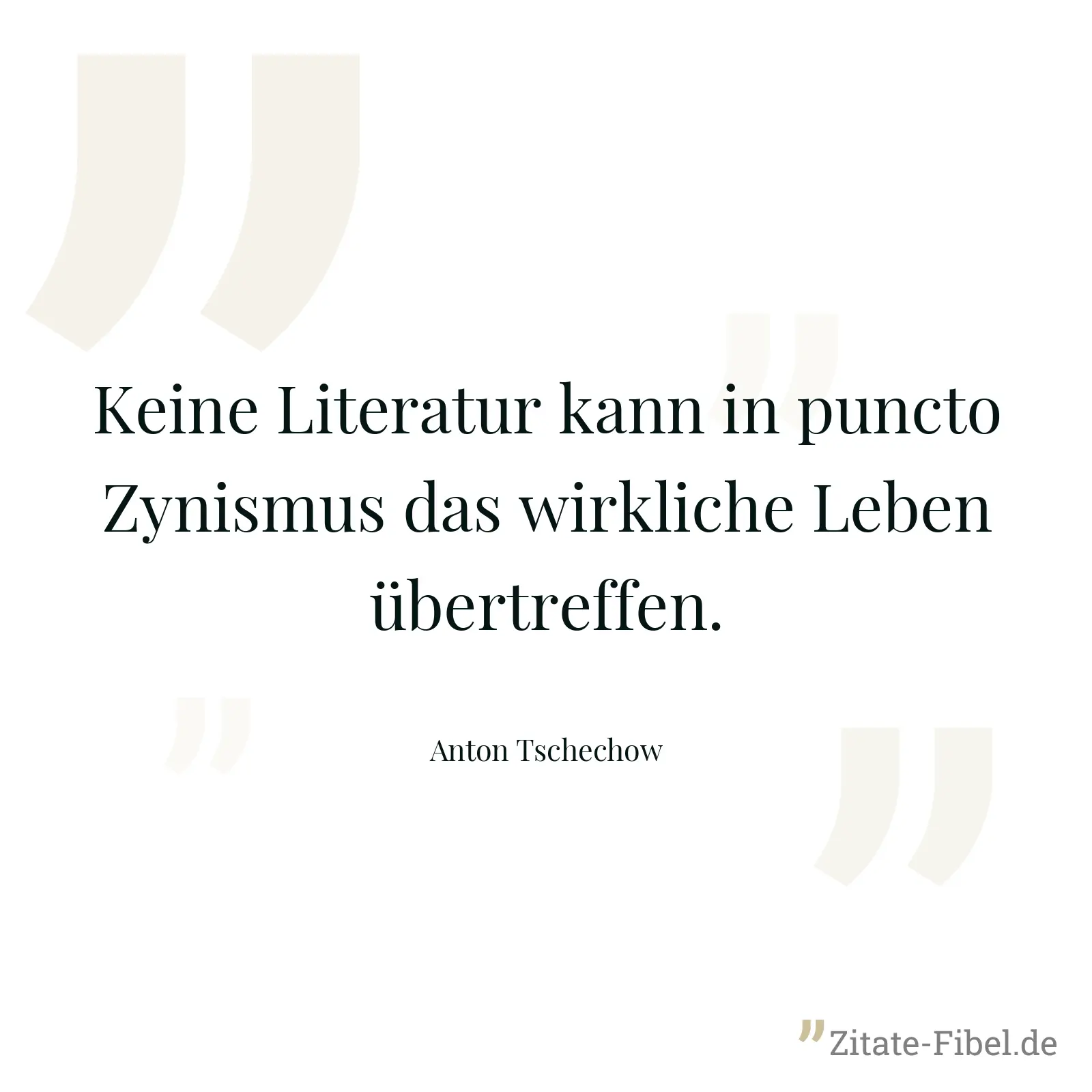 Keine Literatur kann in puncto Zynismus das wirkliche Leben übertreffen. - Anton Tschechow