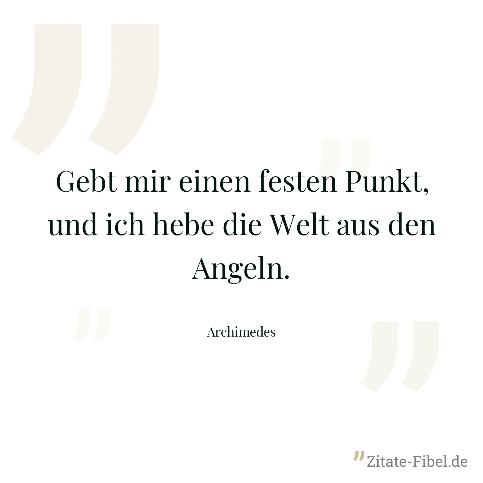 Gebt mir einen festen Punkt, und ich hebe die Welt aus den Angeln. - Archimedes