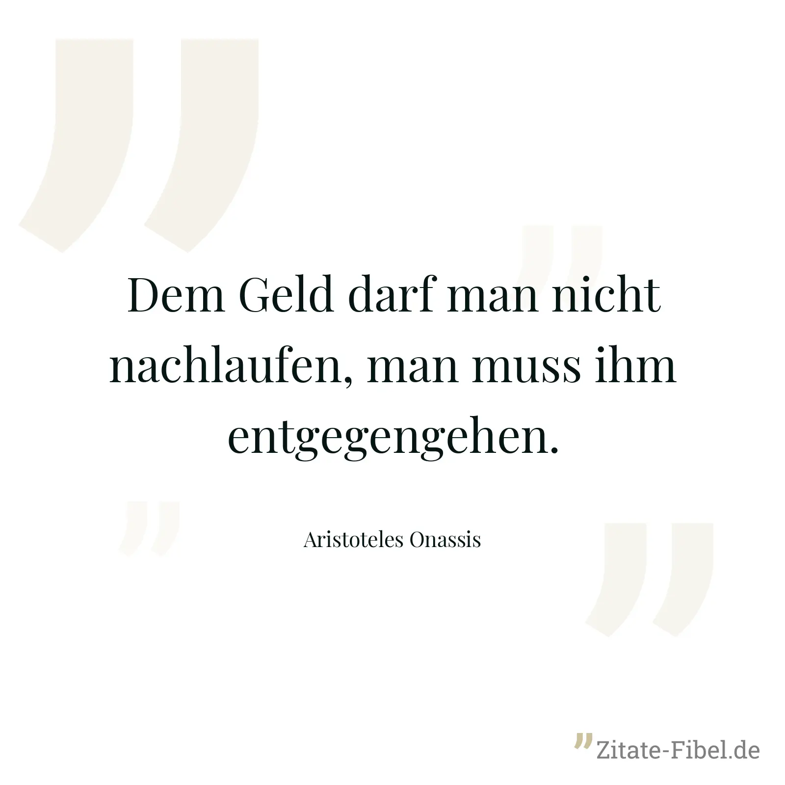 Dem Geld darf man nicht nachlaufen, man muss ihm entgegengehen. - Aristoteles Onassis