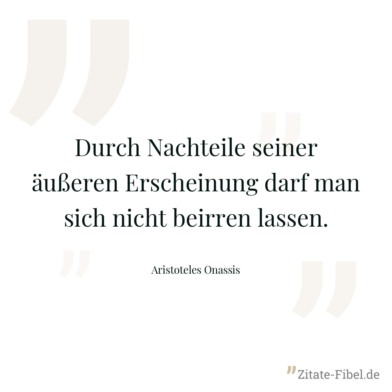 Durch Nachteile seiner äußeren Erscheinung darf man sich nicht beirren lassen. - Aristoteles Onassis