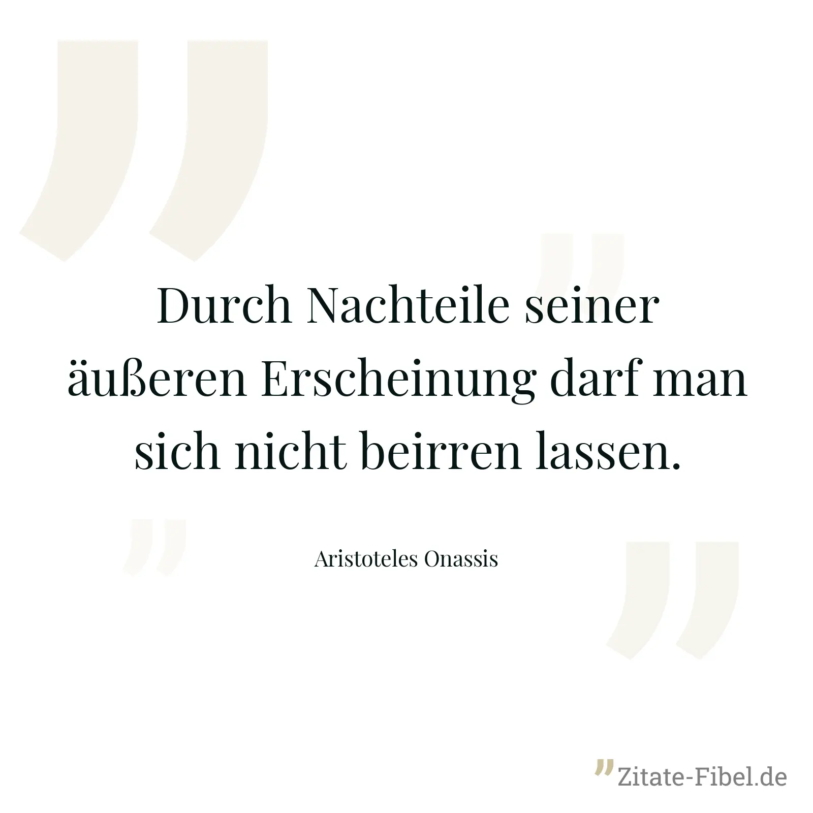 Durch Nachteile seiner äußeren Erscheinung darf man sich nicht beirren lassen. - Aristoteles Onassis