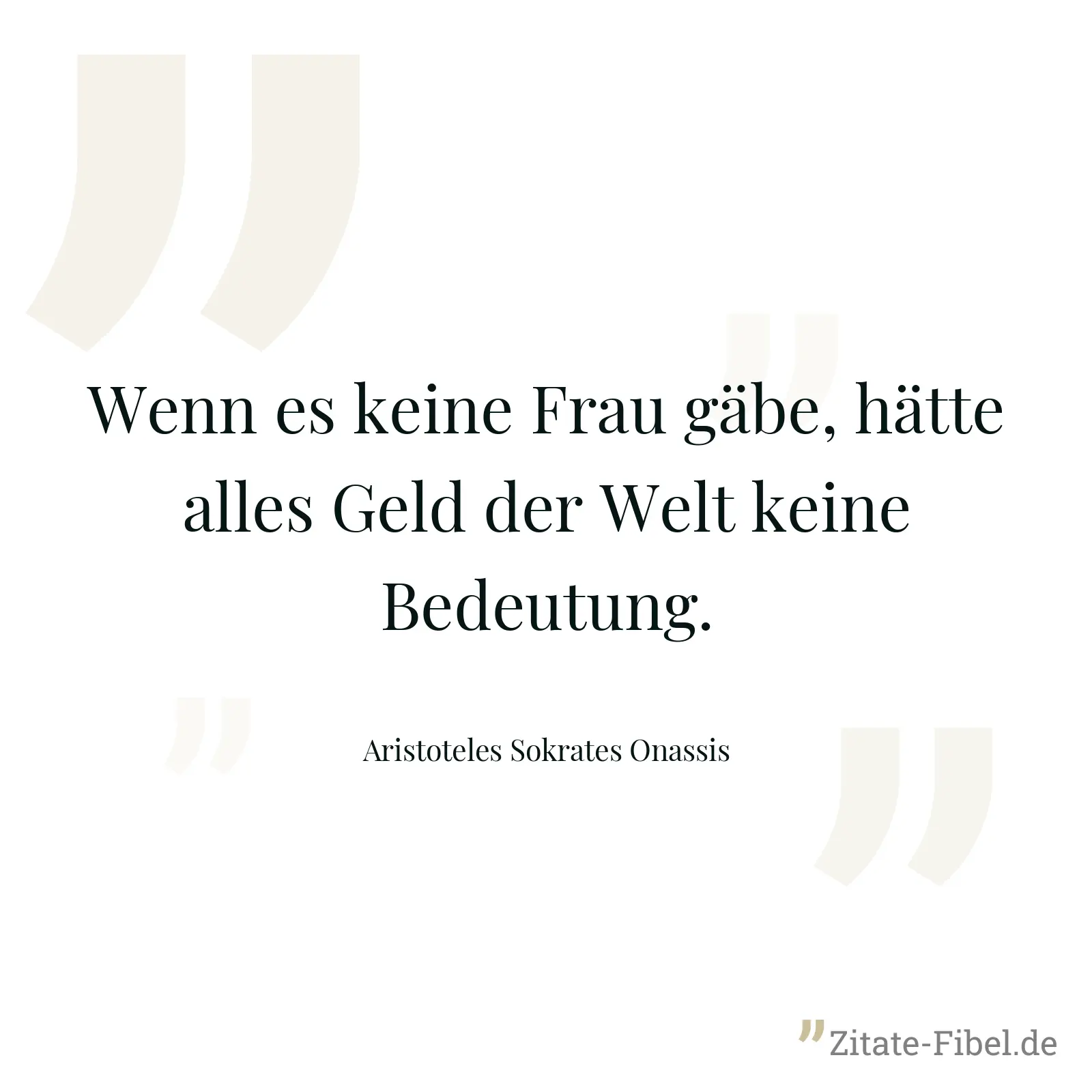 Wenn es keine Frau gäbe, hätte alles Geld der Welt keine Bedeutung. - Aristoteles Sokrates Onassis
