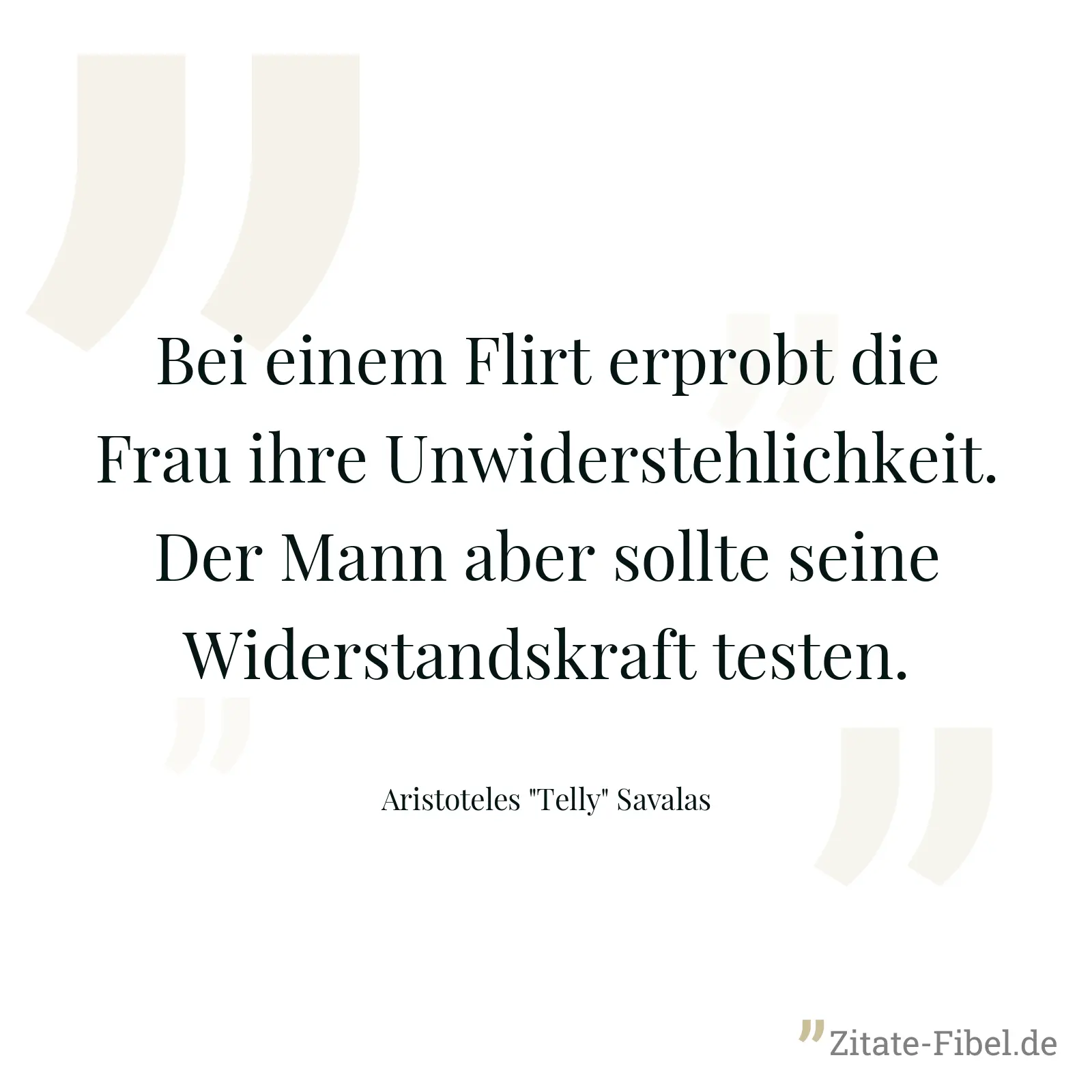 Bei einem Flirt erprobt die Frau ihre Unwiderstehlichkeit. Der Mann aber sollte seine Widerstandskraft testen. - Aristoteles "Telly" Savalas