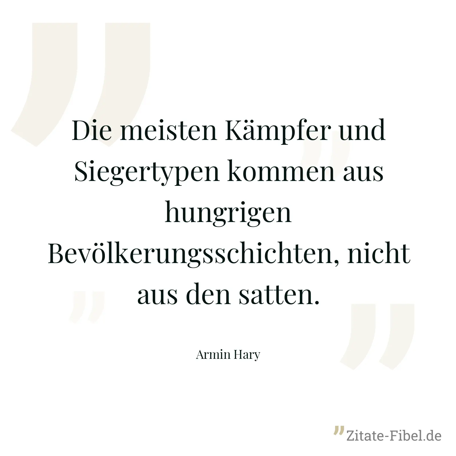 Die meisten Kämpfer und Siegertypen kommen aus hungrigen Bevölkerungsschichten, nicht aus den satten. - Armin Hary