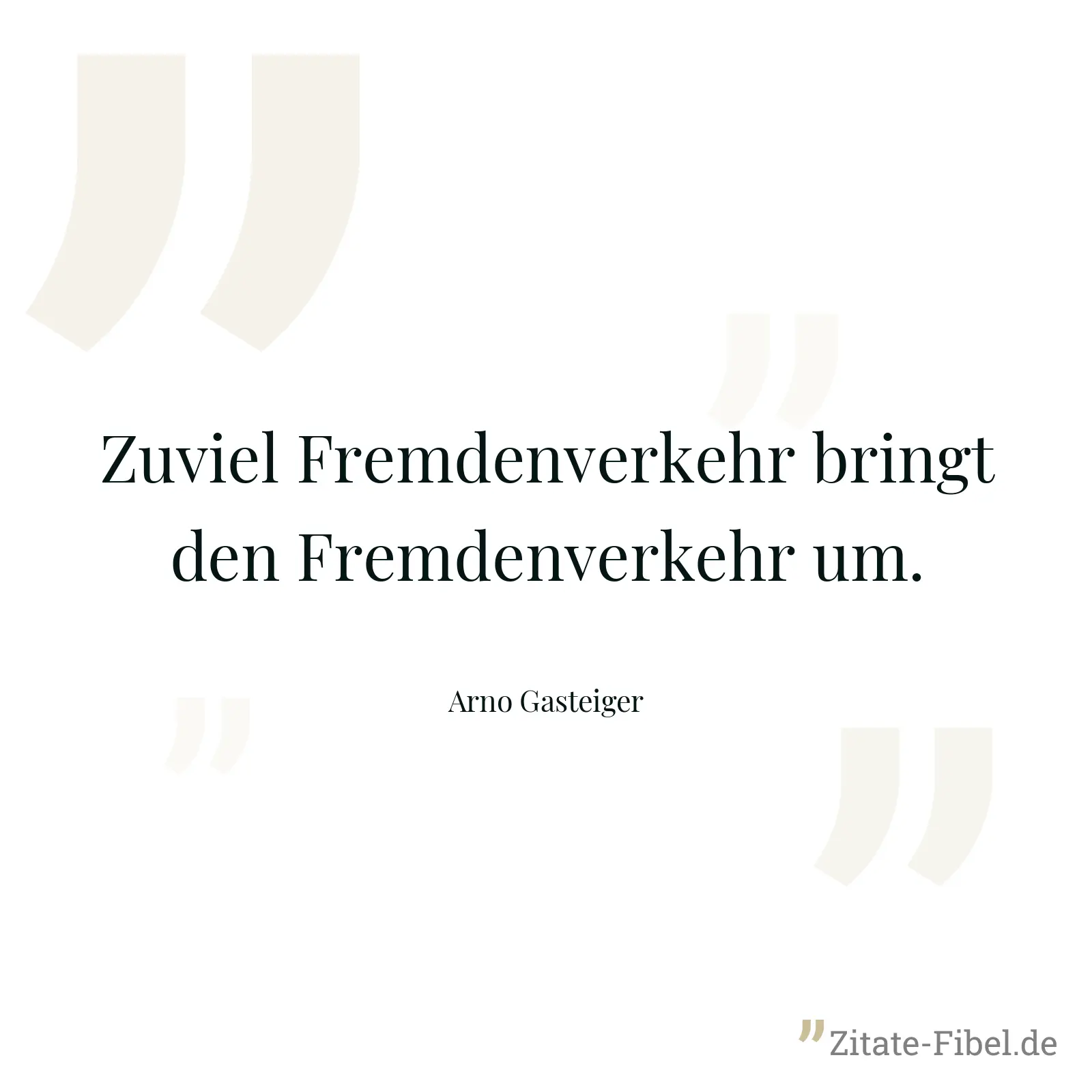 Zuviel Fremdenverkehr bringt den Fremdenverkehr um. - Arno Gasteiger