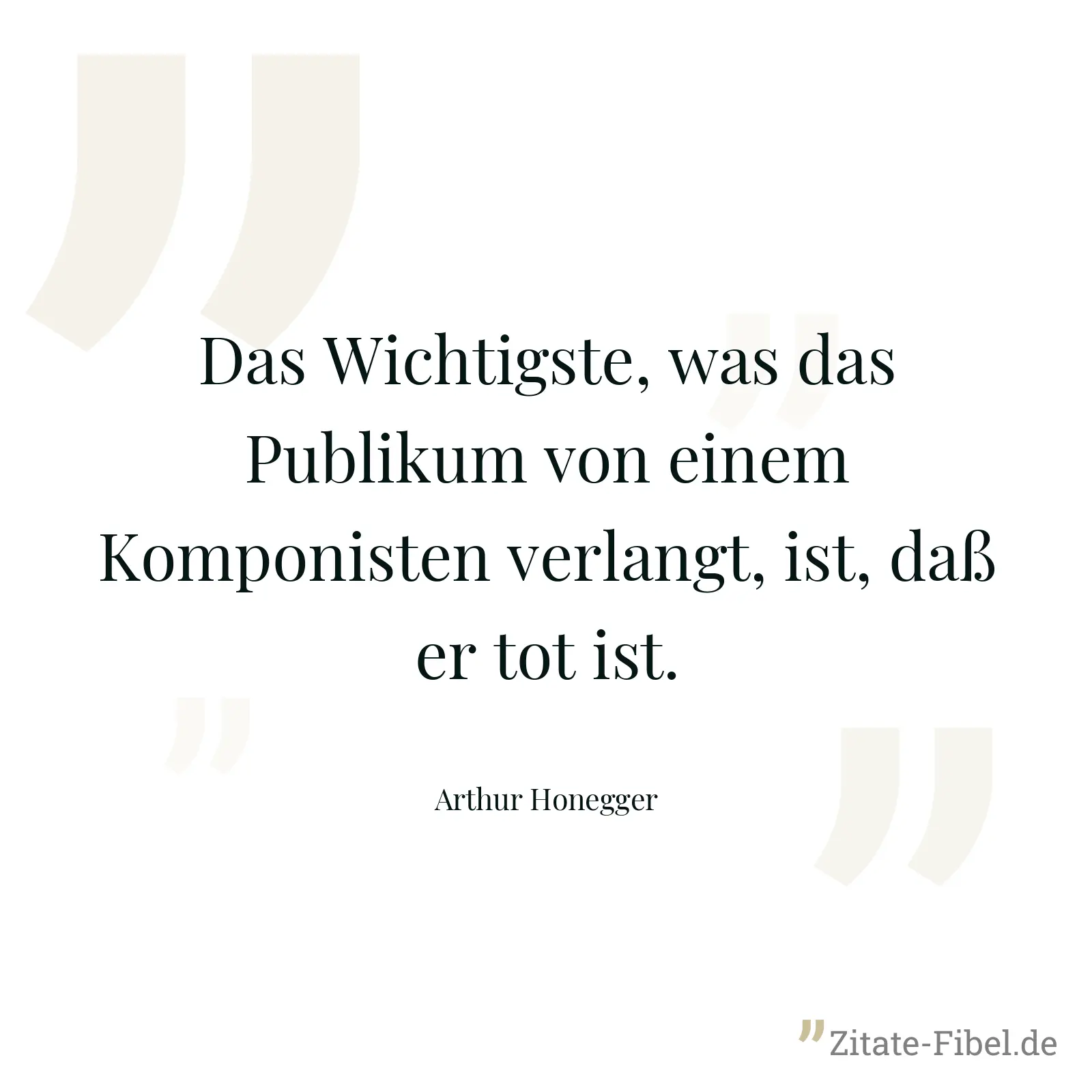Das Wichtigste, was das Publikum von einem Komponisten verlangt, ist, daß er tot ist. - Arthur Honegger