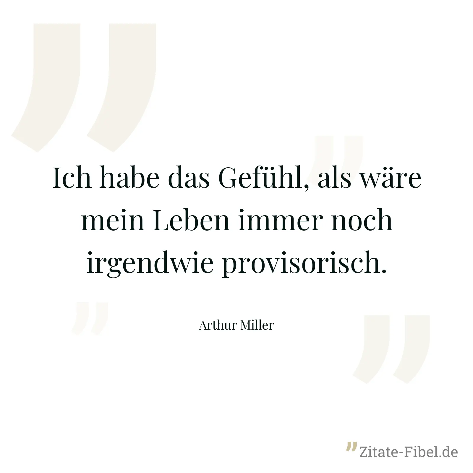 Ich habe das Gefühl, als wäre mein Leben immer noch irgendwie provisorisch. - Arthur Miller
