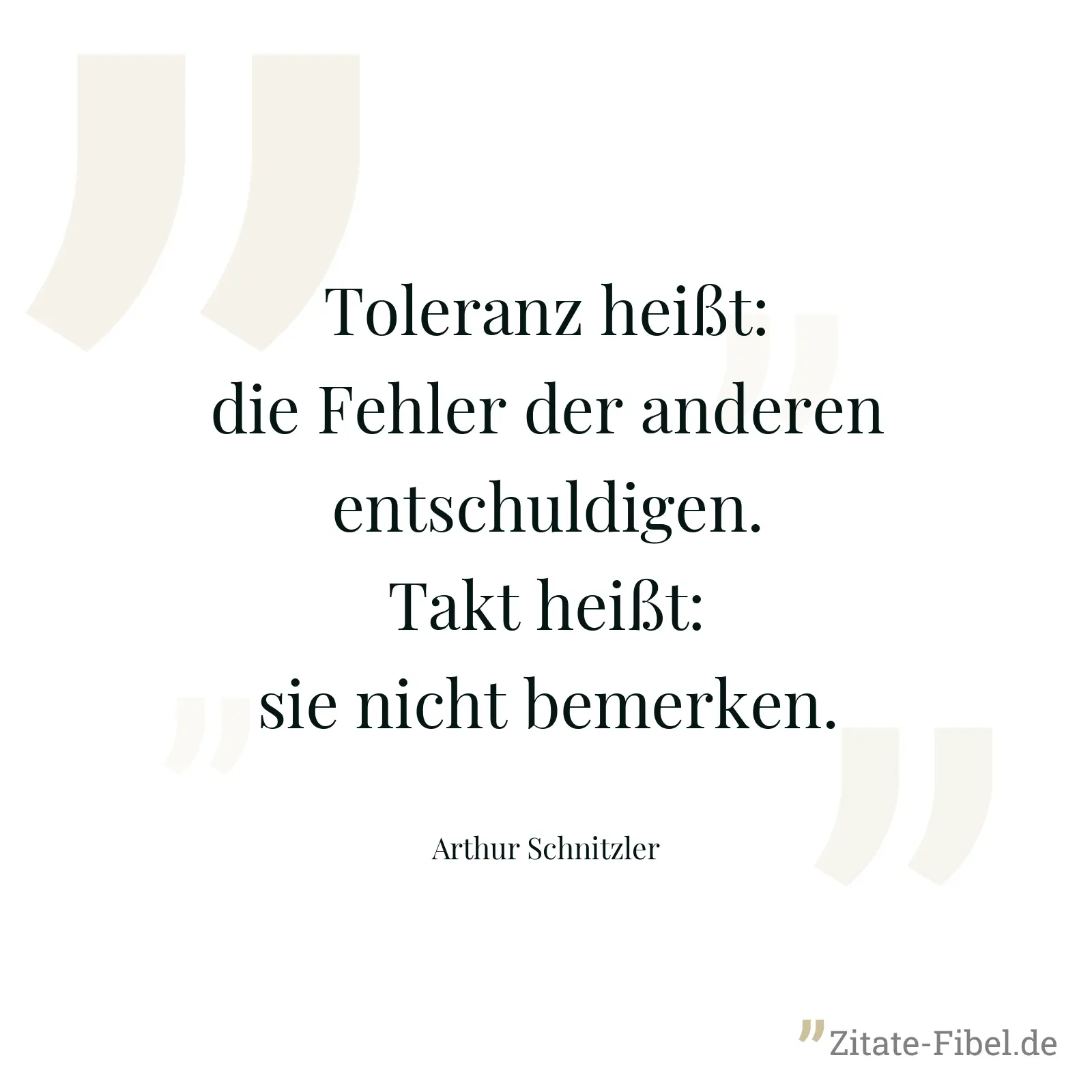 Toleranz heißt: die Fehler der anderen entschuldigen. Takt heißt: sie nicht bemerken. - Arthur Schnitzler
