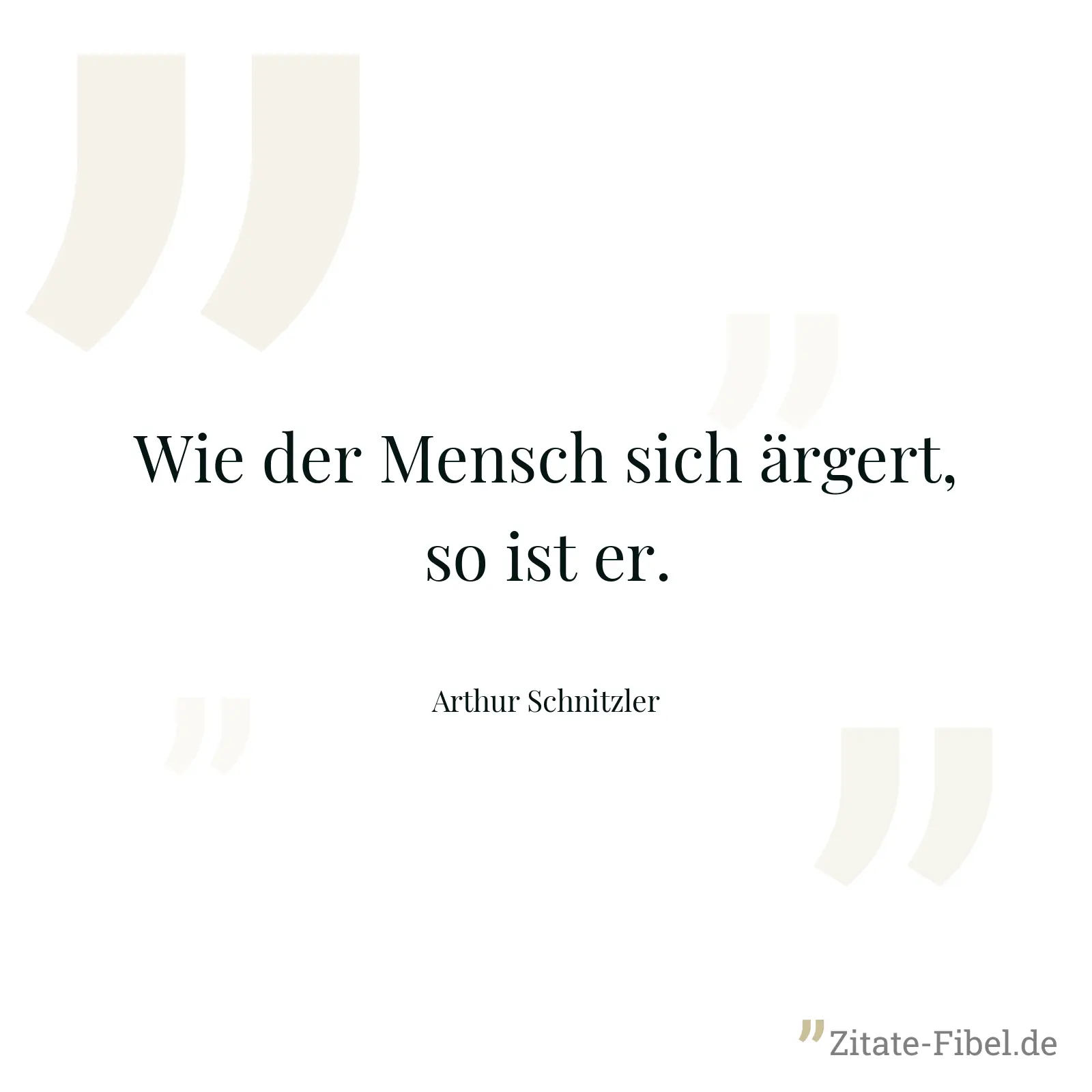 Wie der Mensch sich ärgert, so ist er. - Arthur Schnitzler