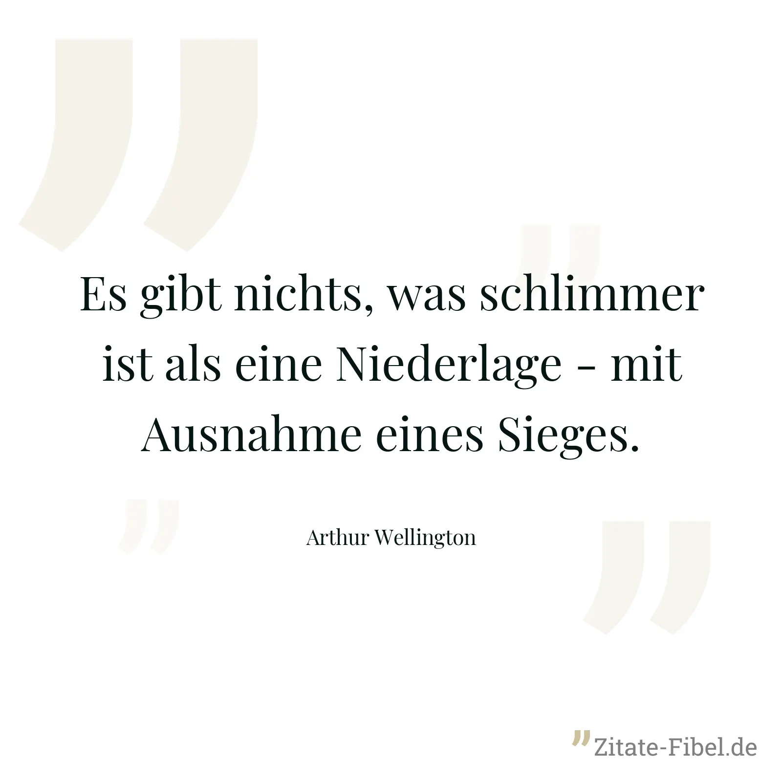 Es gibt nichts, was schlimmer ist als eine Niederlage - mit Ausnahme eines Sieges. - Arthur Wellington