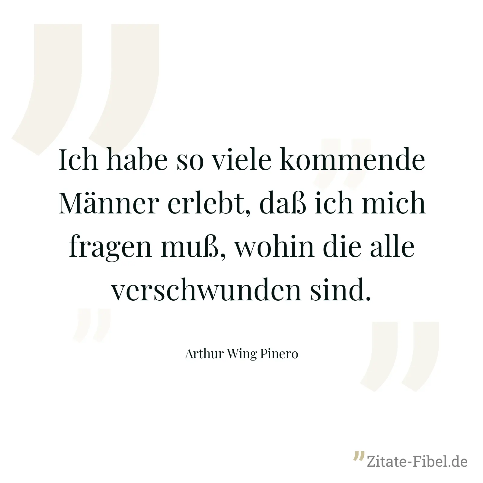 Ich habe so viele kommende Männer erlebt, daß ich mich fragen muß, wohin die alle verschwunden sind. - Arthur Wing Pinero