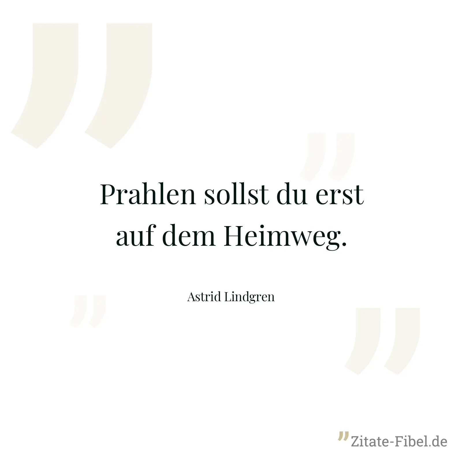 Prahlen sollst du erst auf dem Heimweg. - Astrid Lindgren
