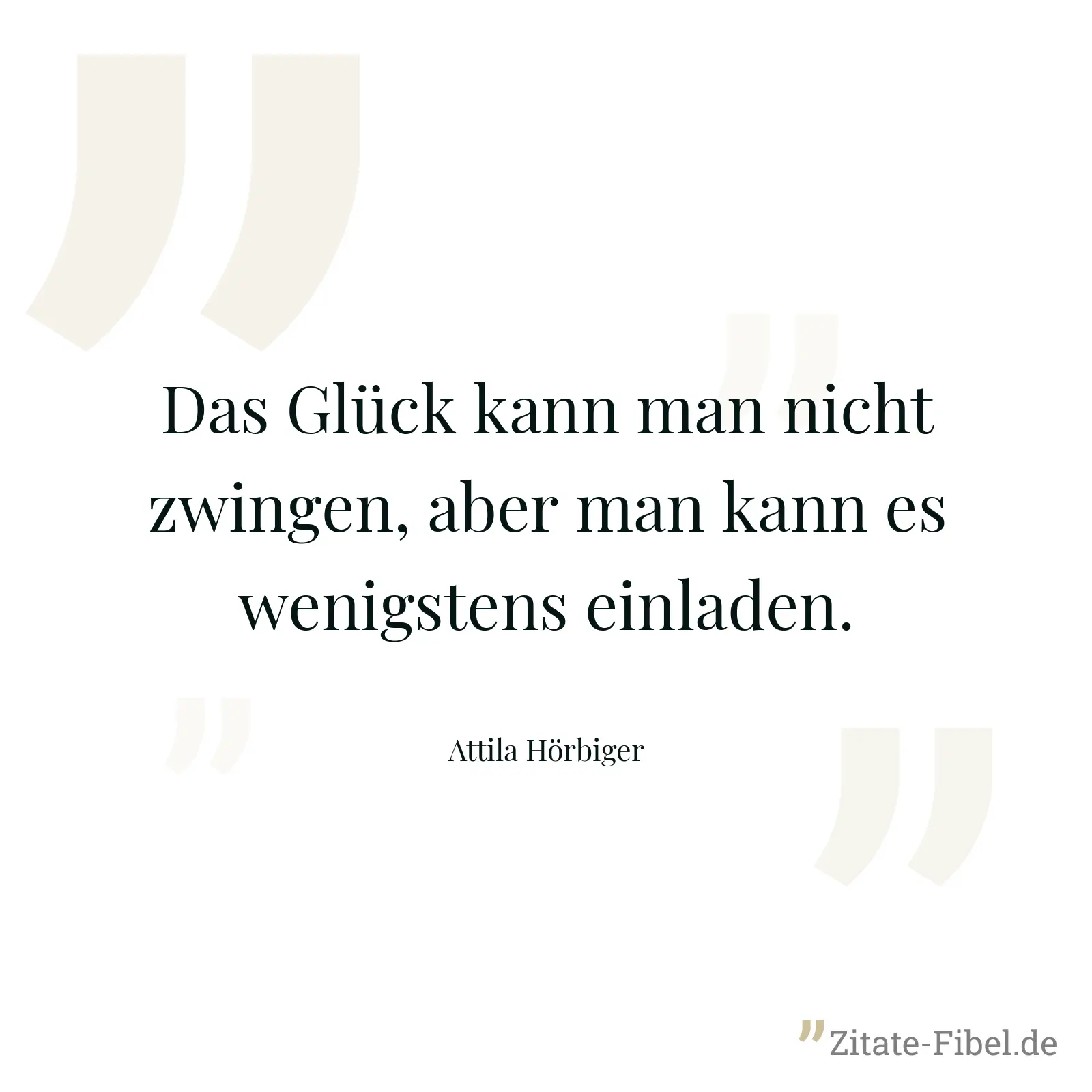 Das Glück kann man nicht zwingen, aber man kann es wenigstens einladen. - Attila Hörbiger
