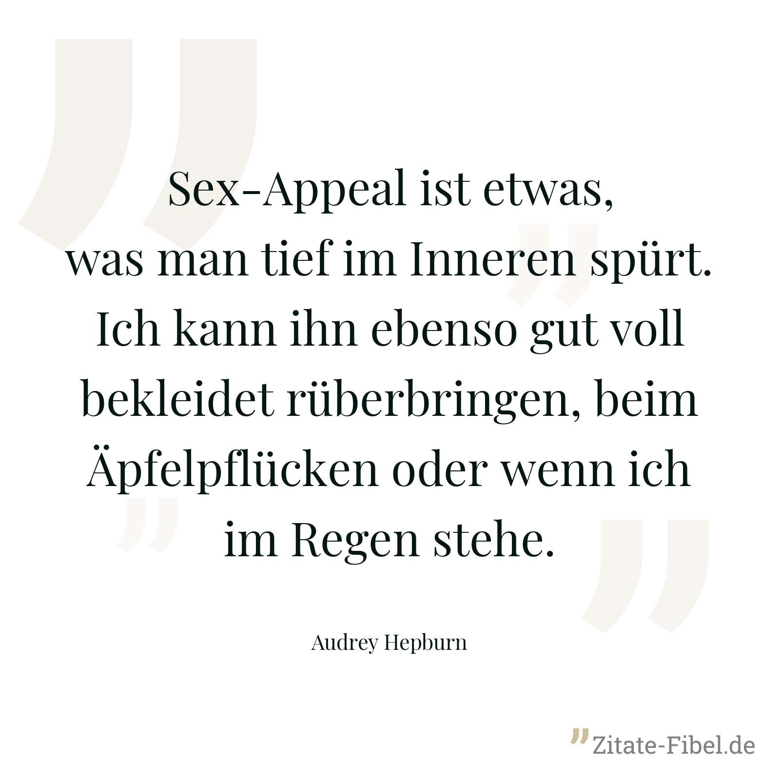 Sex-Appeal ist etwas, was man tief im Inneren spürt. Ich kann ihn ebenso gut voll bekleidet rüberbringen, beim Äpfelpflücken oder wenn ich im Regen stehe. - Audrey Hepburn