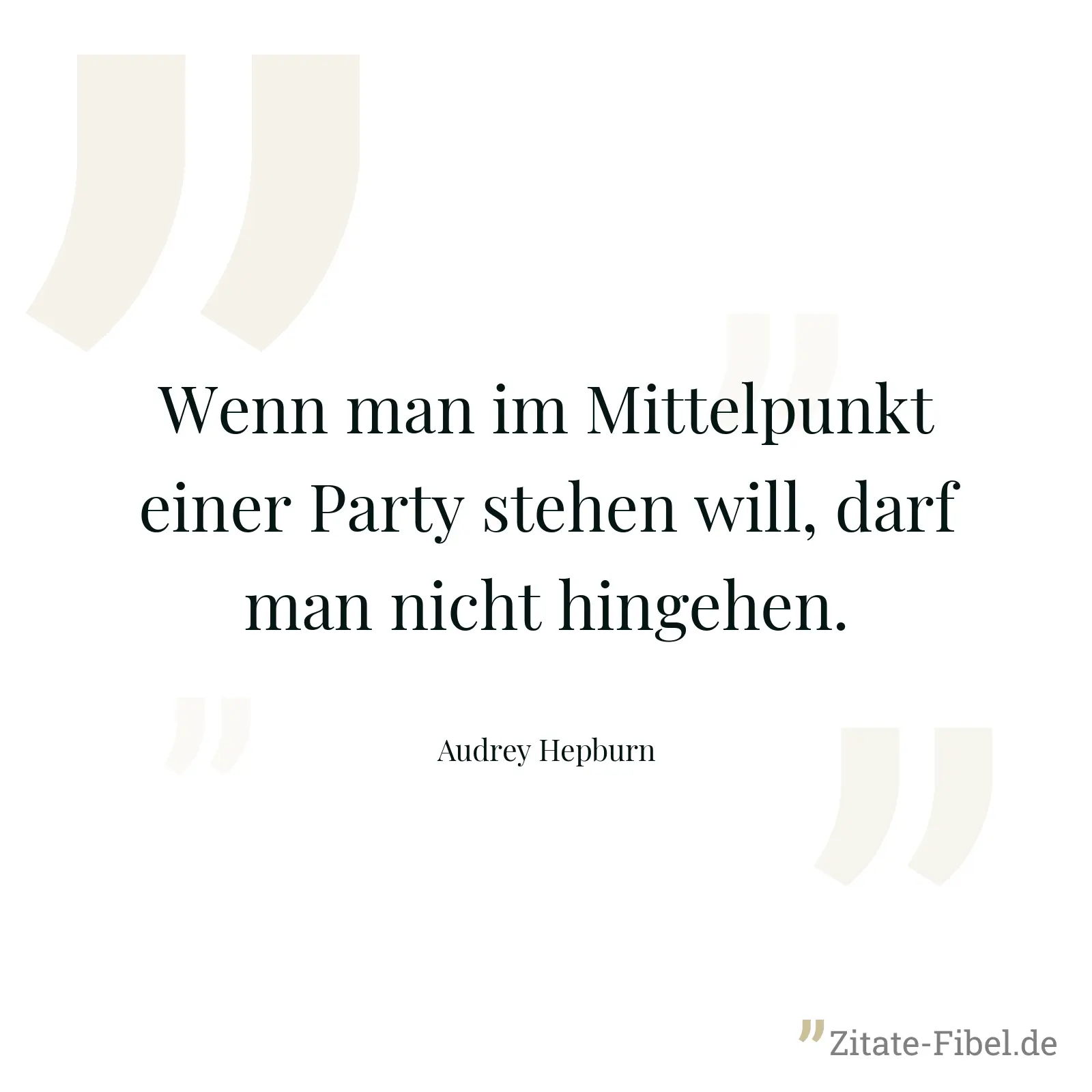Wenn man im Mittelpunkt einer Party stehen will, darf man nicht hingehen. - Audrey Hepburn