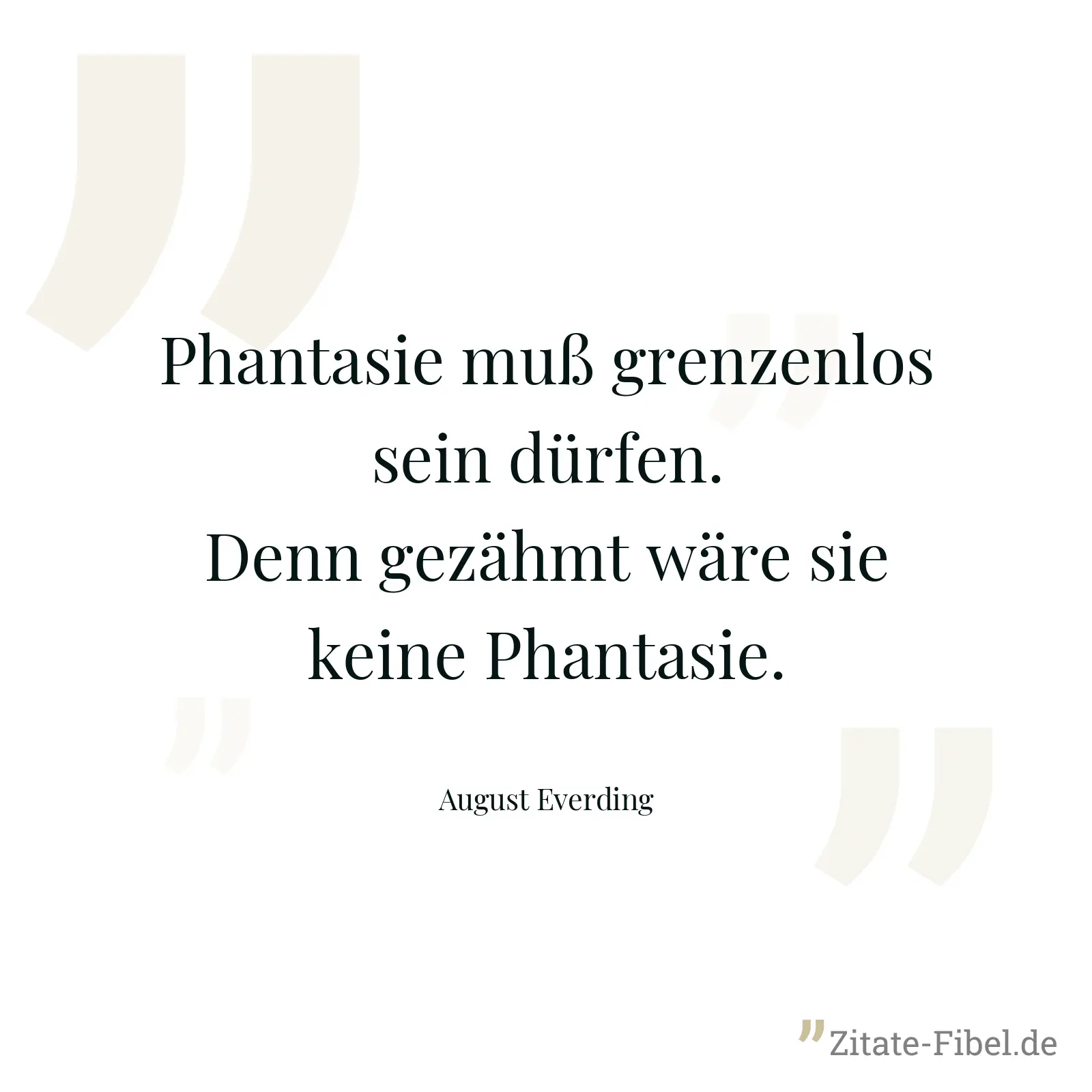 Phantasie muß grenzenlos sein dürfen. Denn gezähmt wäre sie keine Phantasie. - August Everding