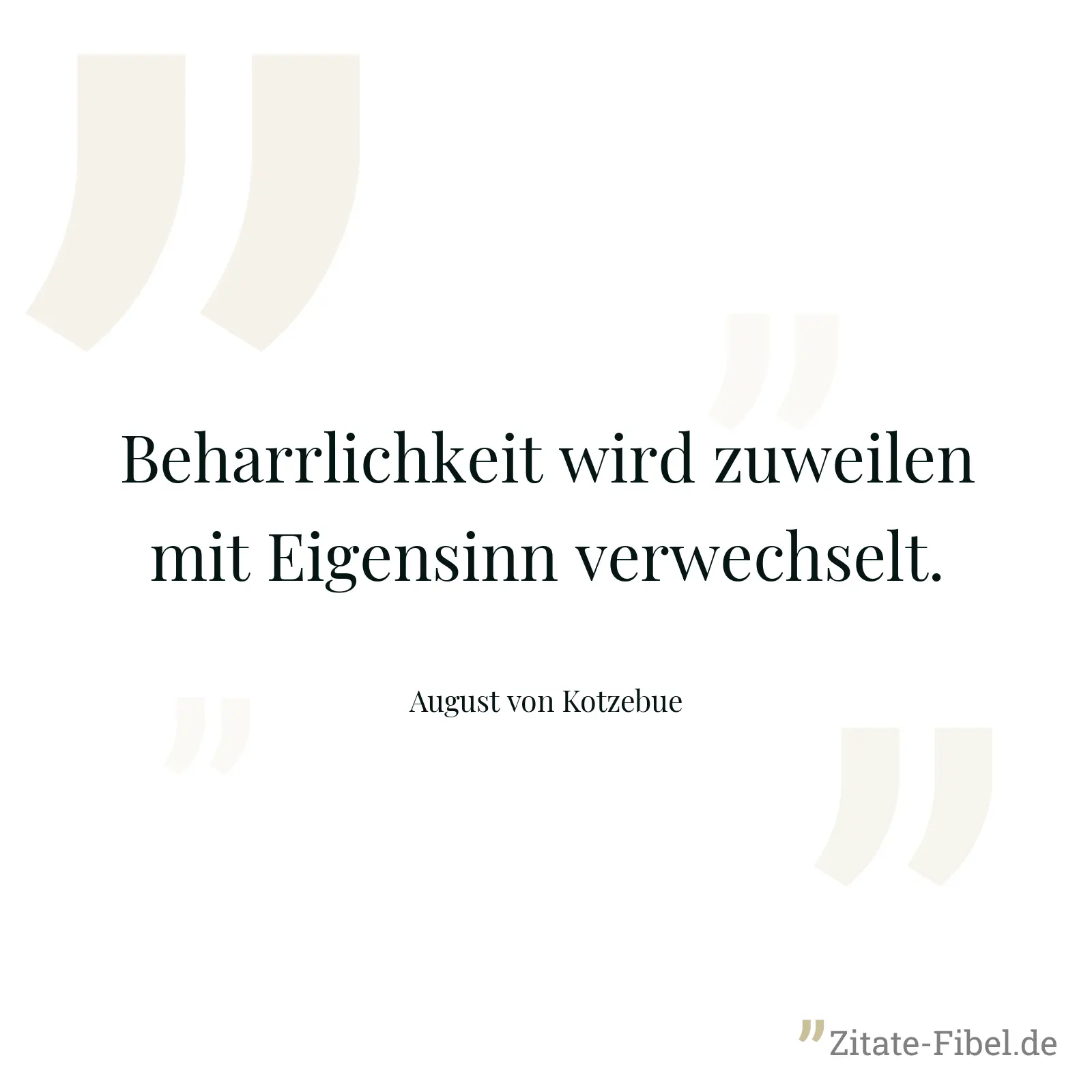 Beharrlichkeit wird zuweilen mit Eigensinn verwechselt. - August von Kotzebue